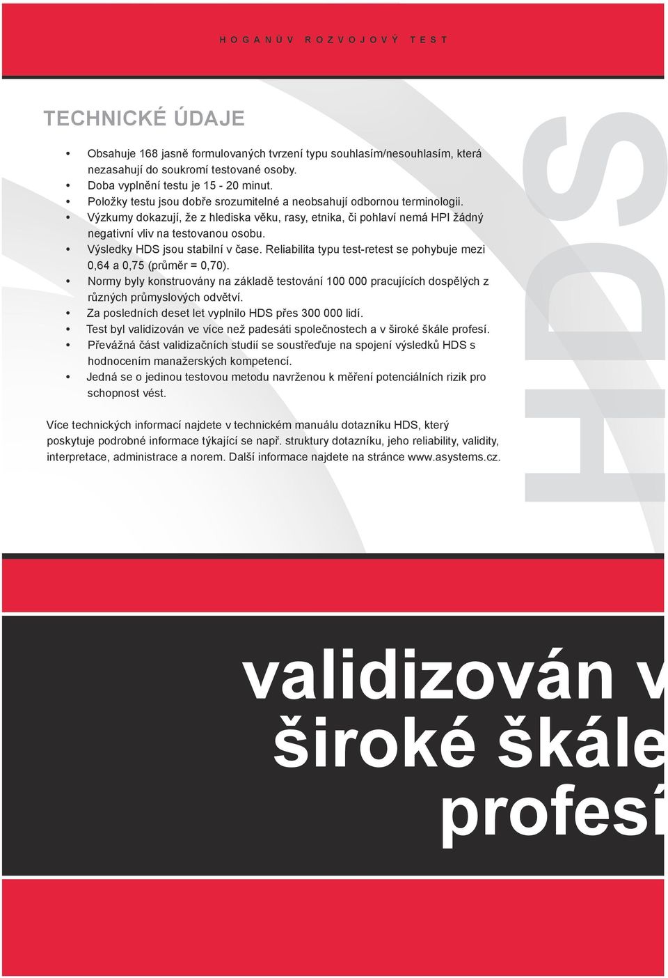 Výsledky jsou stabilní v čase. Reliabilita typu test-retest se pohybuje mezi 0,64 a 0,75 (průměr = 0,70).