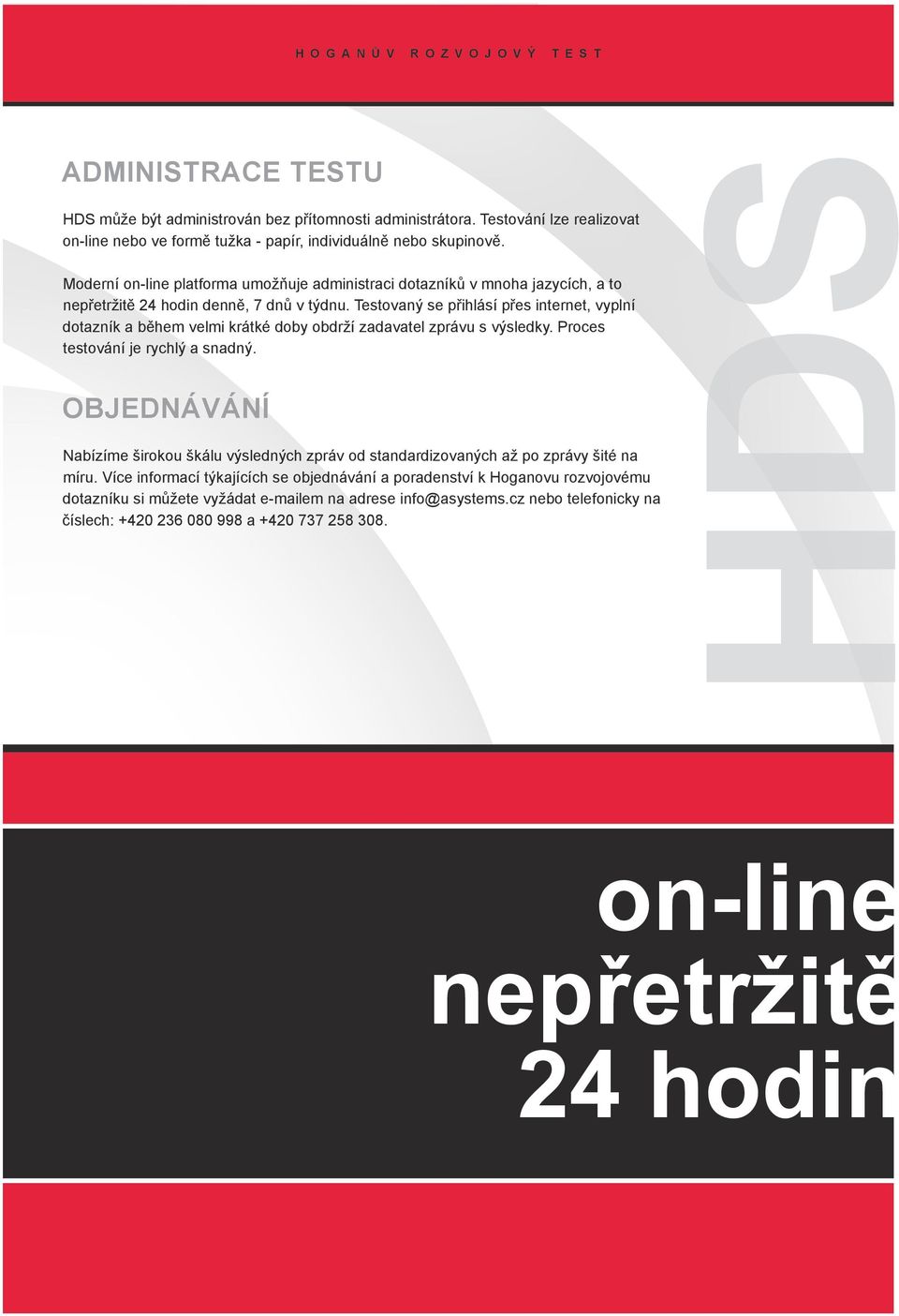 Testovaný se přihlásí přes internet, vyplní dotazník a během velmi krátké doby obdrží zadavatel zprávu s výsledky. Proces testování je rychlý a snadný.