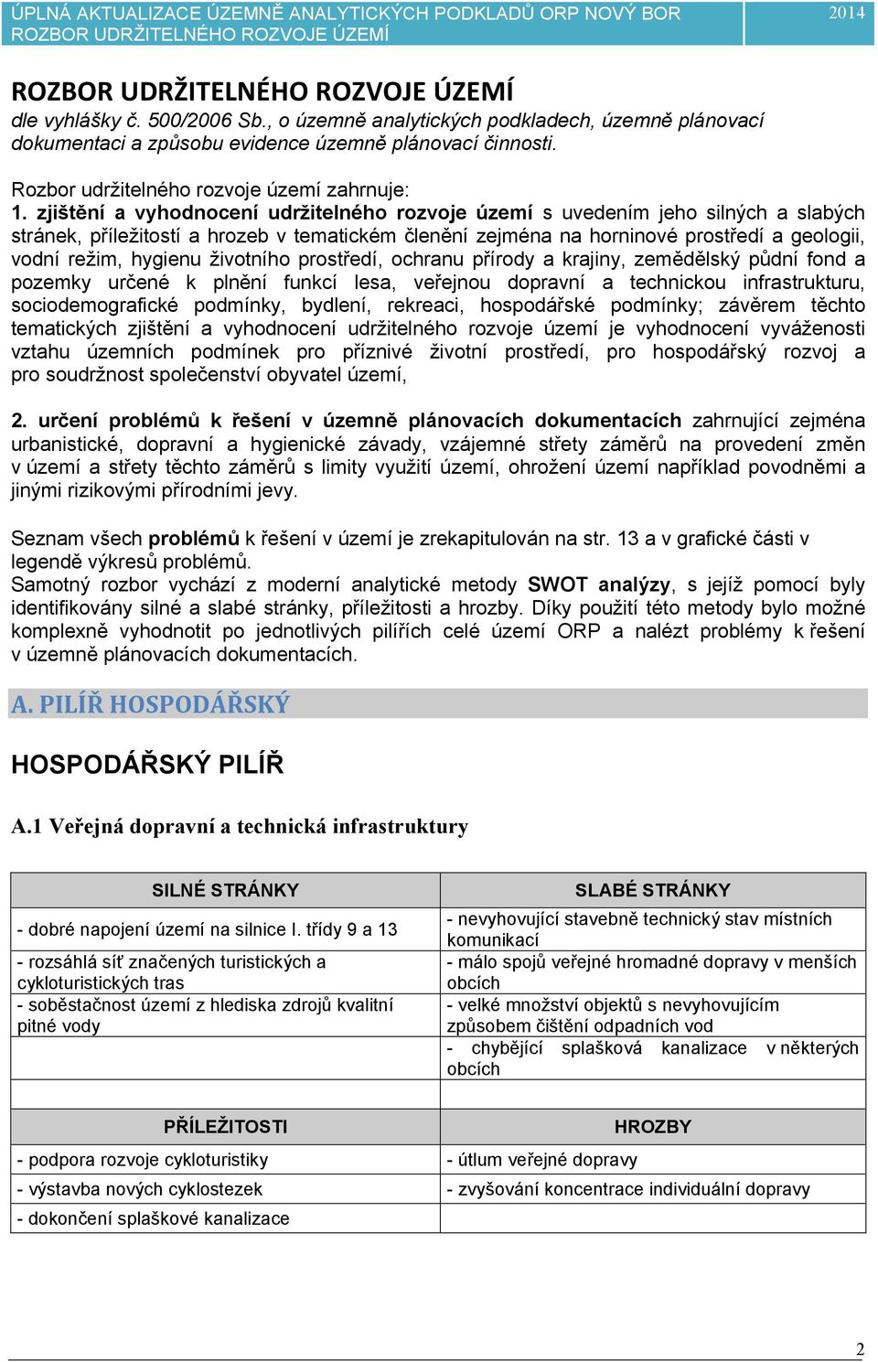 životního prostředí, ochranu přírody a krajiny, zemědělský půdní fond a pozemky určené k plnění funkcí lesa, veřejnou dopravní a technickou infrastrukturu, sociodemografické podmínky, bydlení,