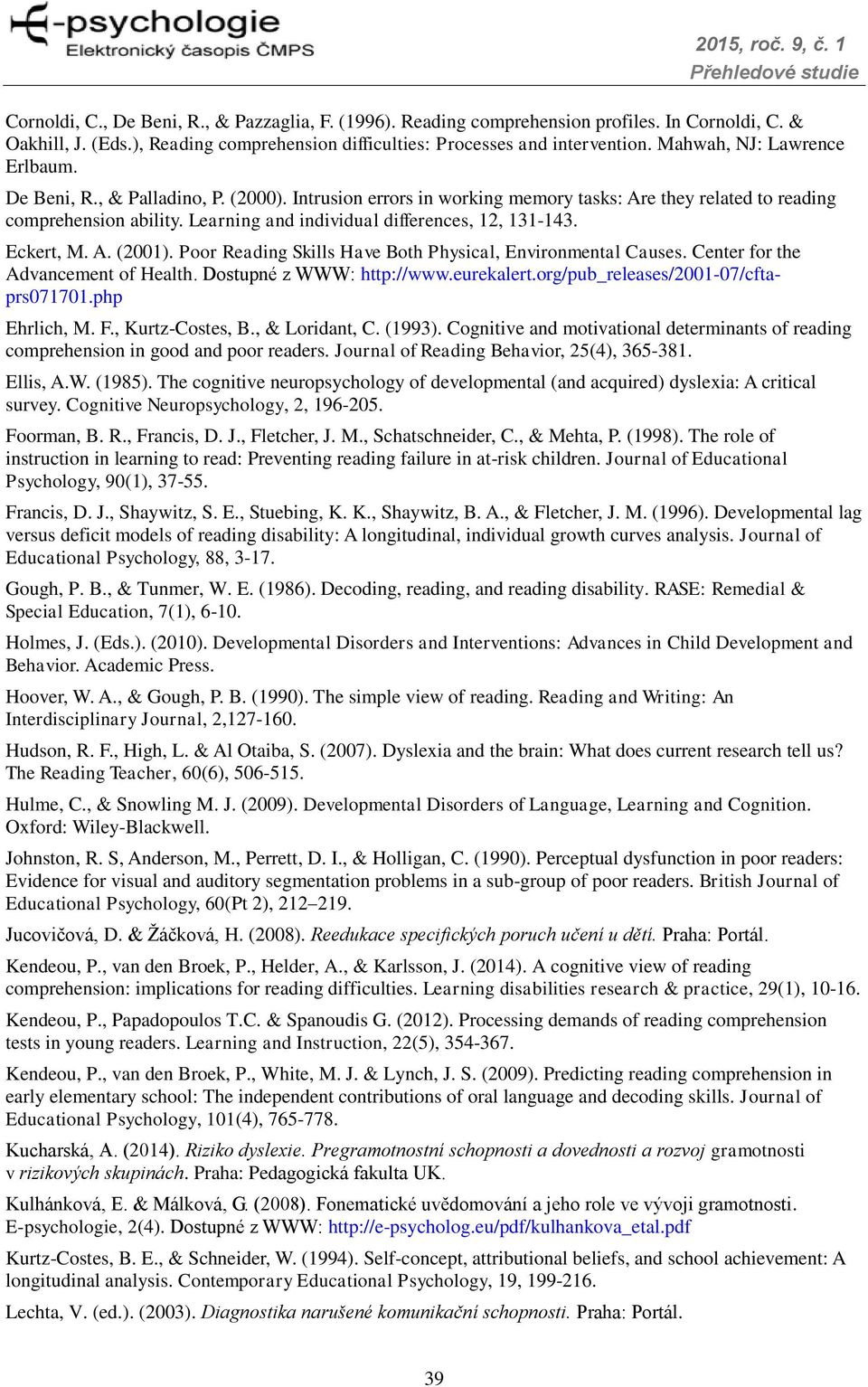 Learning and individual differences, 12, 131-143. Eckert, M. A. (2001). Poor Reading Skills Have Both Physical, Environmental Causes. Center for the Advancement of Health. Dostupné z WWW: http://www.