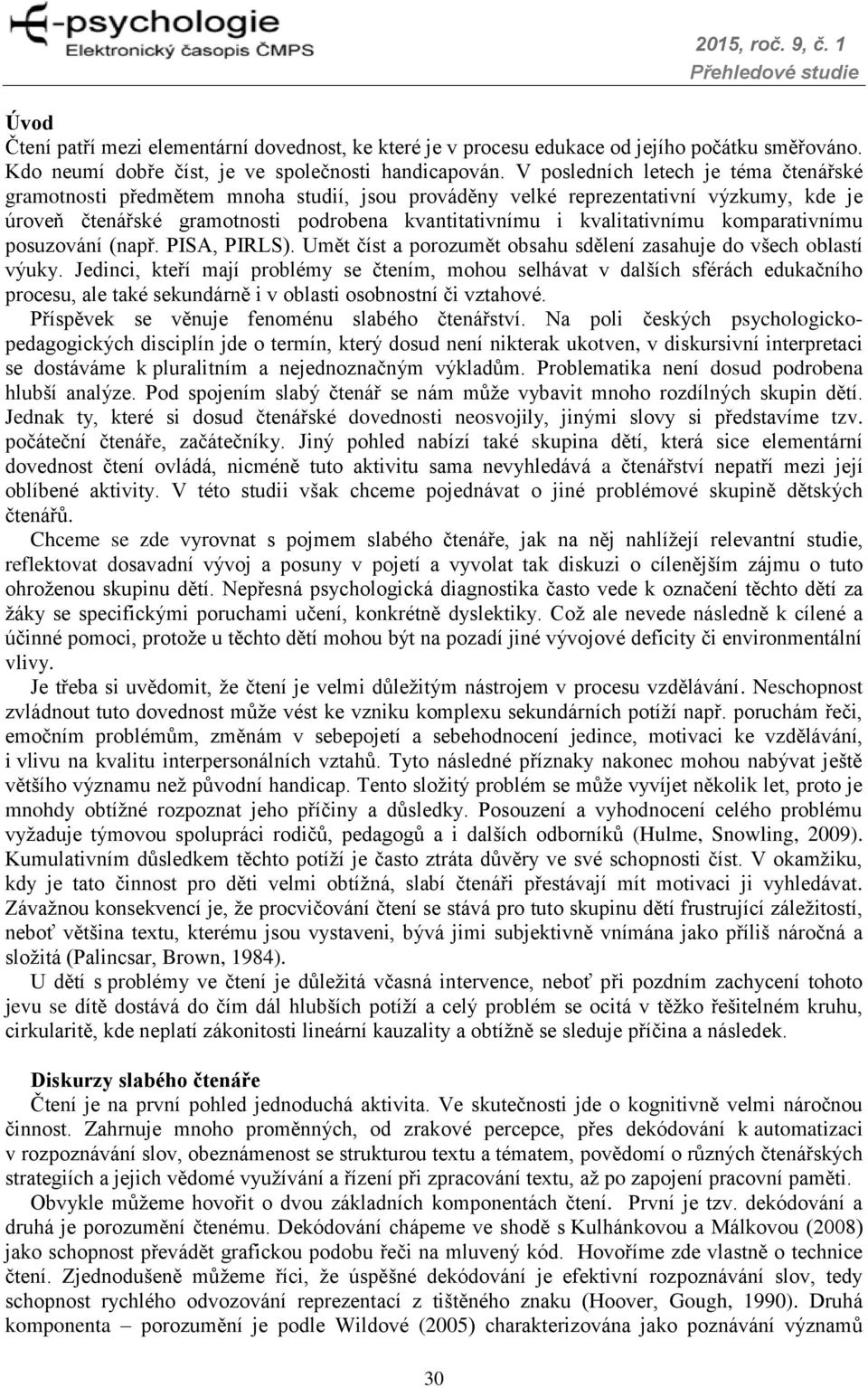 komparativnímu posuzování (např. PISA, PIRLS). Umět číst a porozumět obsahu sdělení zasahuje do všech oblastí výuky.