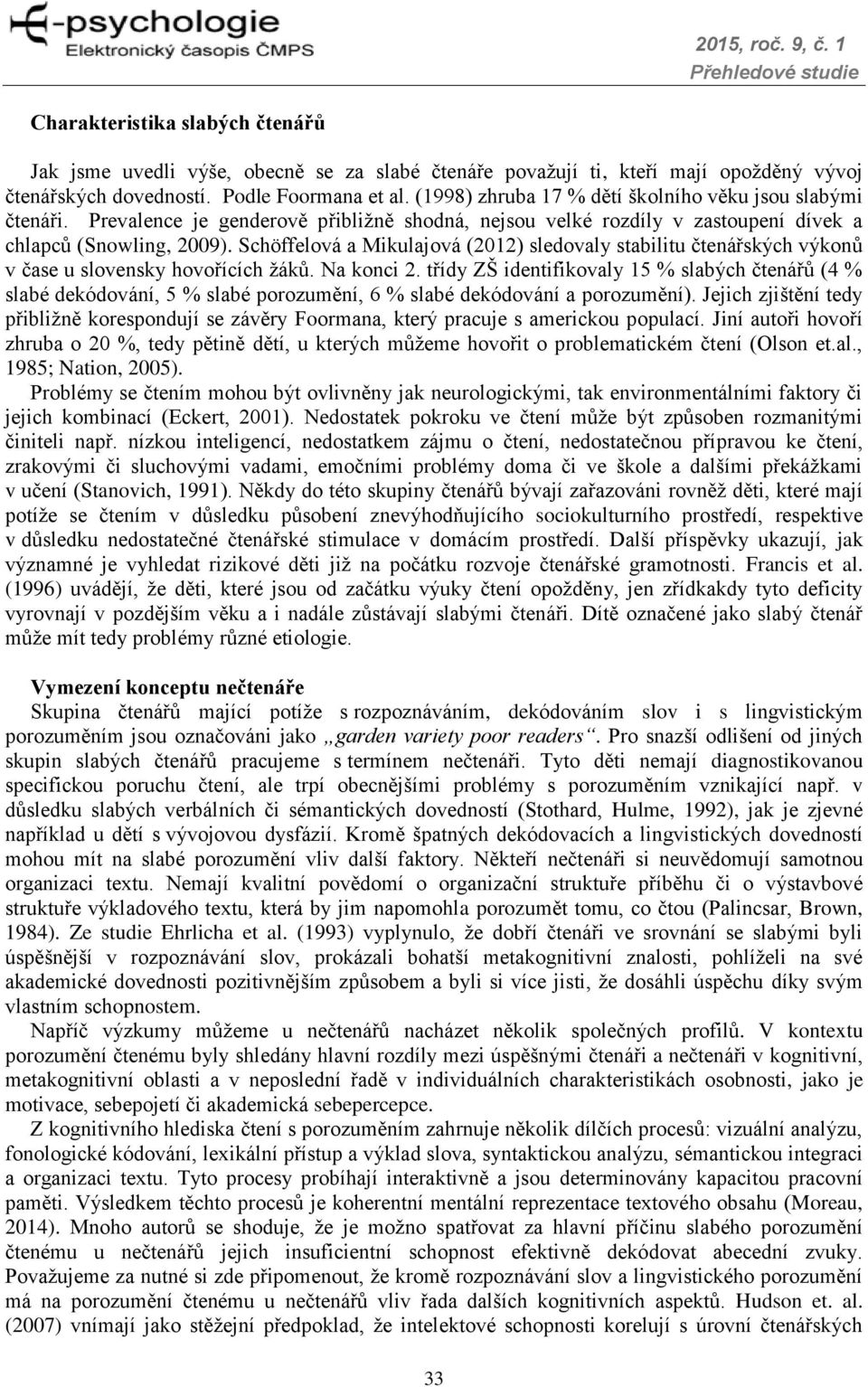 Schöffelová a Mikulajová (2012) sledovaly stabilitu čtenářských výkonů v čase u slovensky hovořících žáků. Na konci 2.