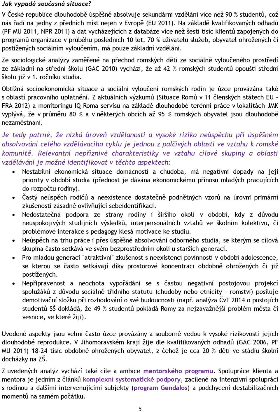 služeb, obyvatel ohrožených či postižených sociálním vyloučením, má pouze základní vzdělání.