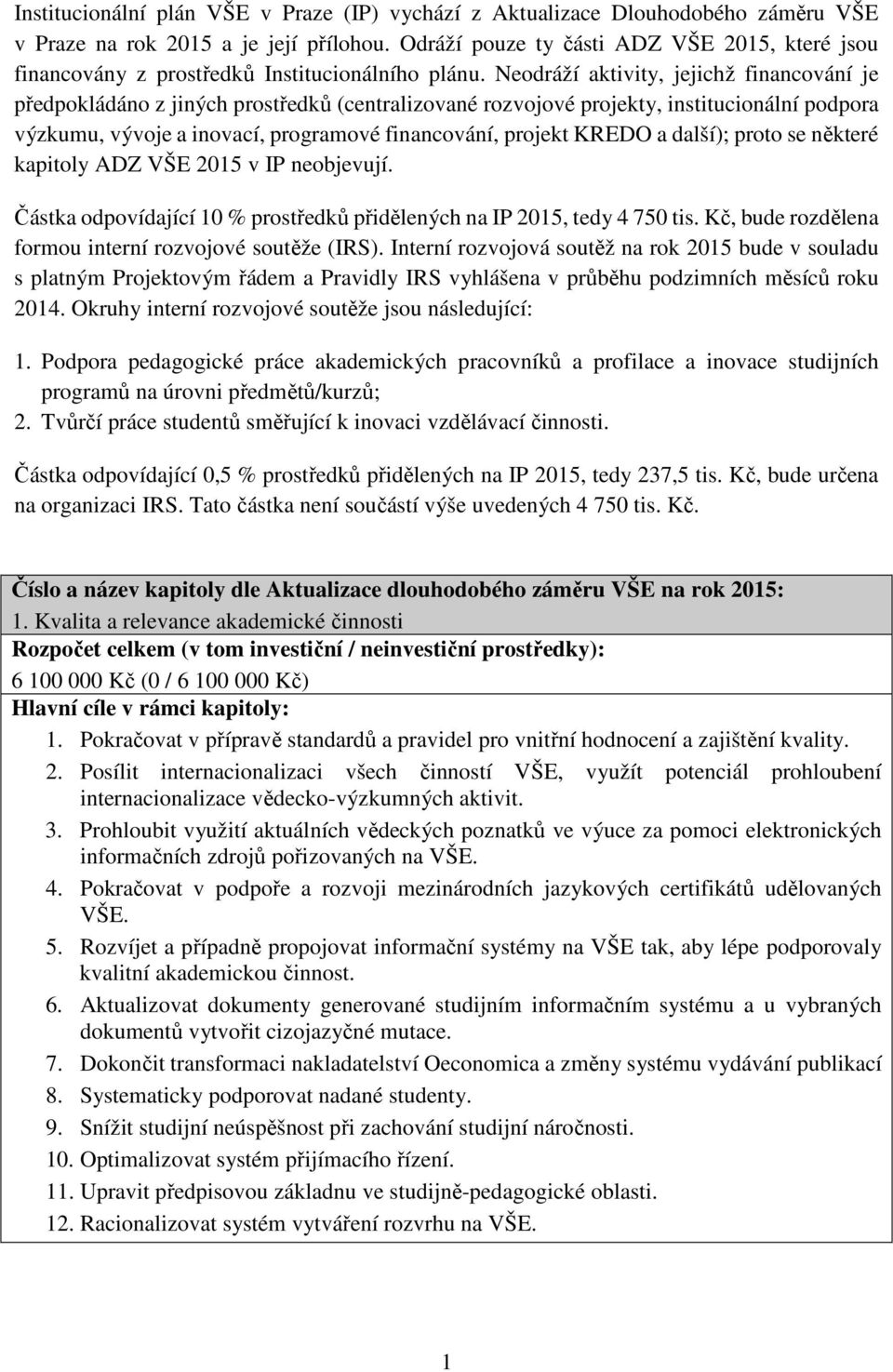 Neodráží aktivity, jejichž financování je předpokládáno z jiných prostředků (centralizované rozvojové projekty, institucionální podpora výzkumu, vývoje a inovací, programové financování, projekt