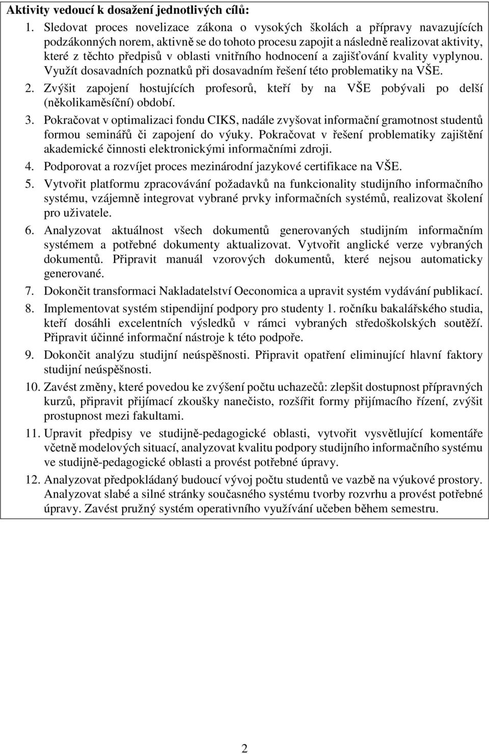 vnitřního hodnocení a zajišťování kvality vyplynou. Využít dosavadních poznatků při dosavadním řešení této problematiky na VŠE. 2.