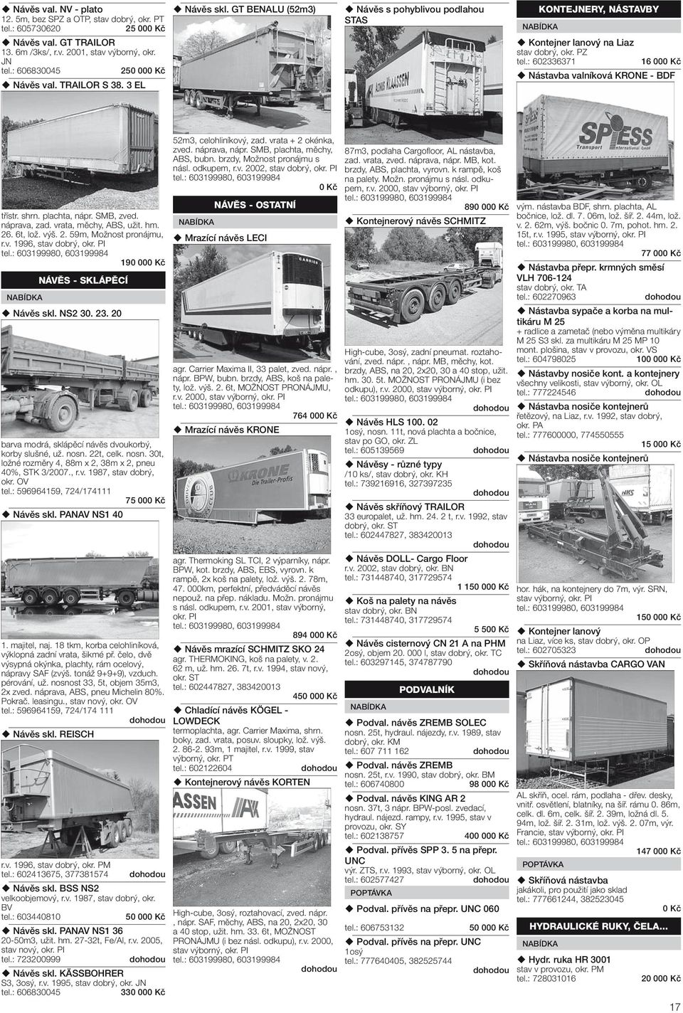 shrn. plachta, nápr. SMB, zved. náprava, zad. vrata, měchy, ABS, užit. hm. 26. 6t, lož. výš. 2. 59m, Možnost pronájmu, r.v. 1996, stav dobrý, okr. PI 190 00 NÁVĚS - SKLÁPĚCÍ Návěs skl. NS2 30. 23.