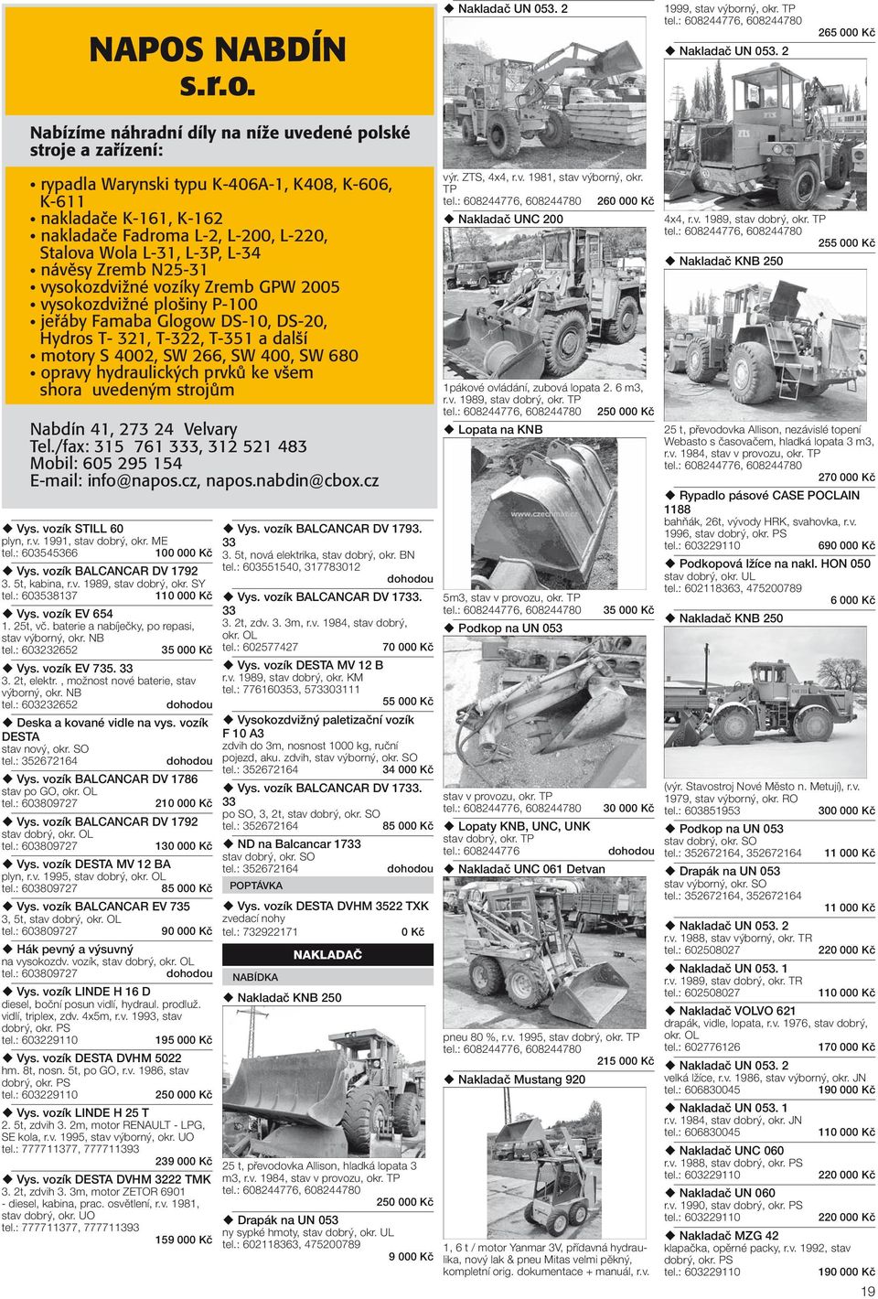 L-31, L-3P, L-34 návìsy Zremb N25-31 vysokozdvižné vozíky Zremb GPW 2005 vysokozdvižné plošiny P-100 jeøáby Famaba Glogow DS-10, DS-20, Hydros T- 321, T-322, T-351 a další motory S 4002, SW 266, SW