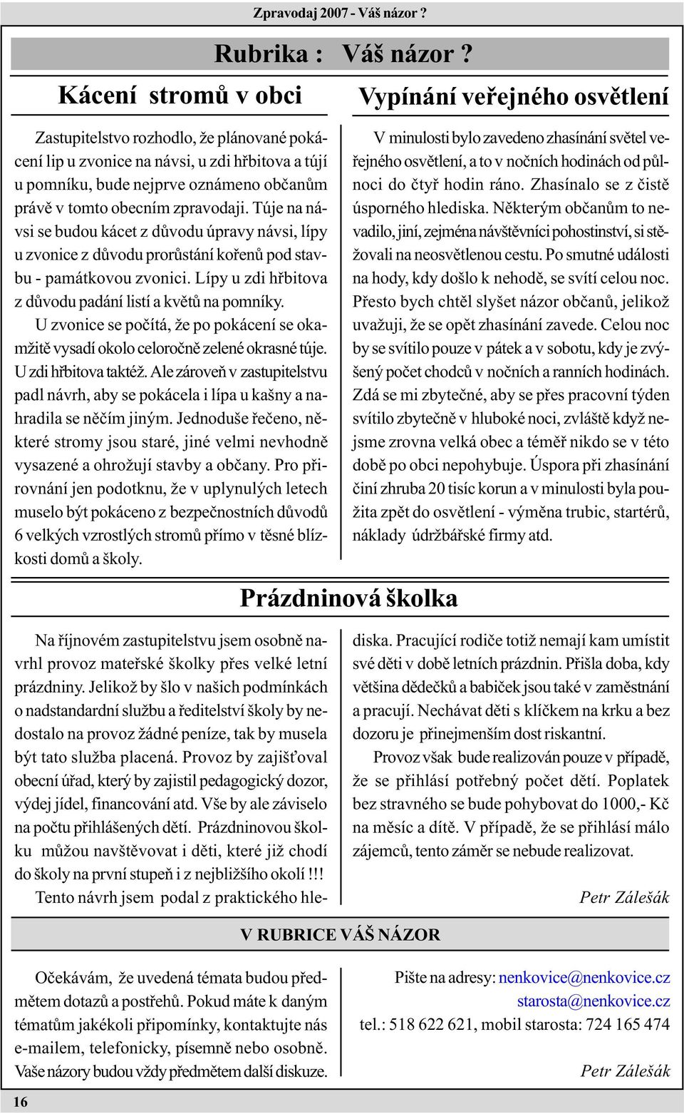 obecním zpravodaji. Túje na návsi se budou kácet z dùvodu úpravy návsi, lípy u zvonice z dùvodu prorùstání koøenù pod stavbu - památkovou zvonici.