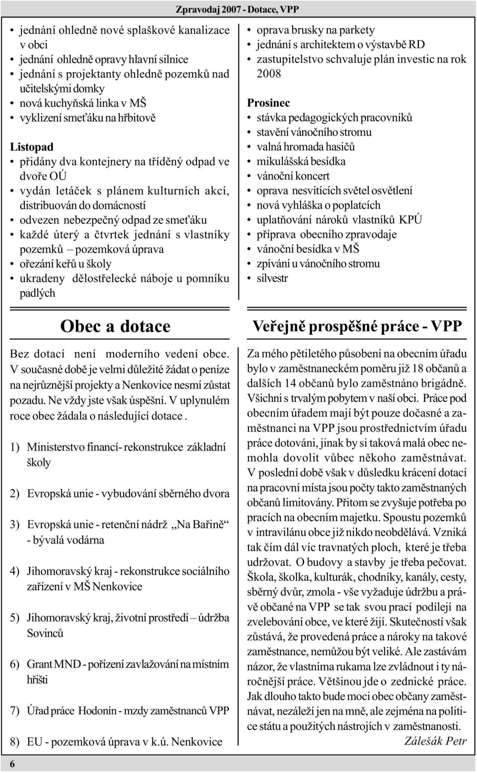 jednání s vlastníky pozemkù pozemková úprava oøezání keøù u školy ukradeny dìlostøelecké náboje u pomníku padlých Zpravodaj 2007 - Dotace, VPP oprava brusky na parkety jednání s architektem o