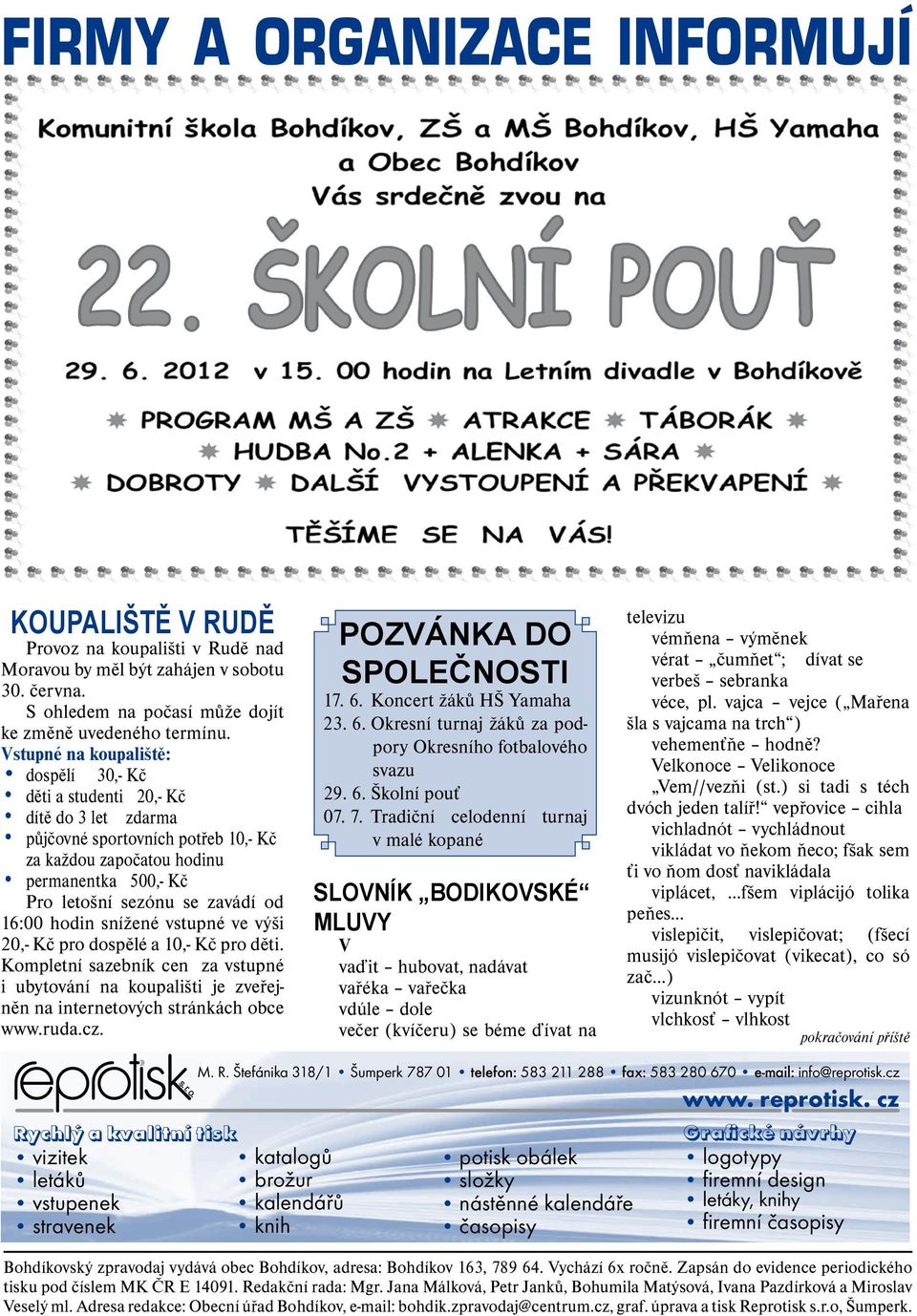 16:00 hodin snížené vstupné ve výši 20,- Kč pro dospělé a 10,- Kč pro děti. Kompletní sazebník cen za vstupné i ubytování na koupališti je zveřejněn na internetových stránkách obce www.ruda.cz.