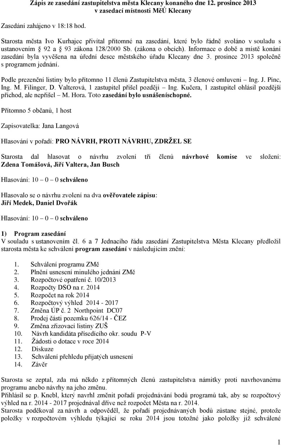 Informace o době a místě konání zasedání byla vyvěšena na úřední desce městského úřadu Klecany dne 3. prosince 2013 společně s programem jednání.