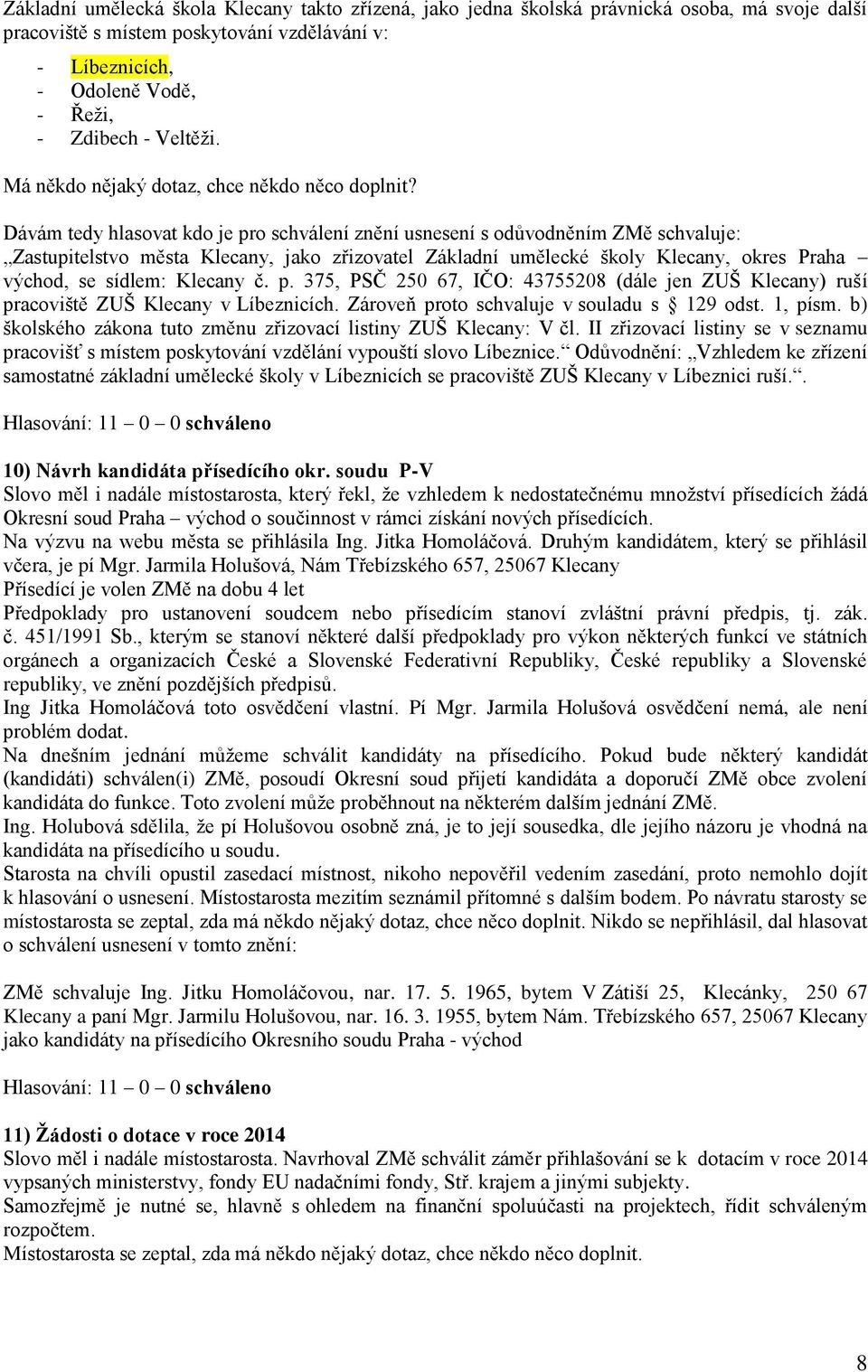 Dávám tedy hlasovat kdo je pro schválení znění usnesení s odůvodněním ZMě schvaluje: Zastupitelstvo města Klecany, jako zřizovatel Základní umělecké školy Klecany, okres Praha východ, se sídlem: