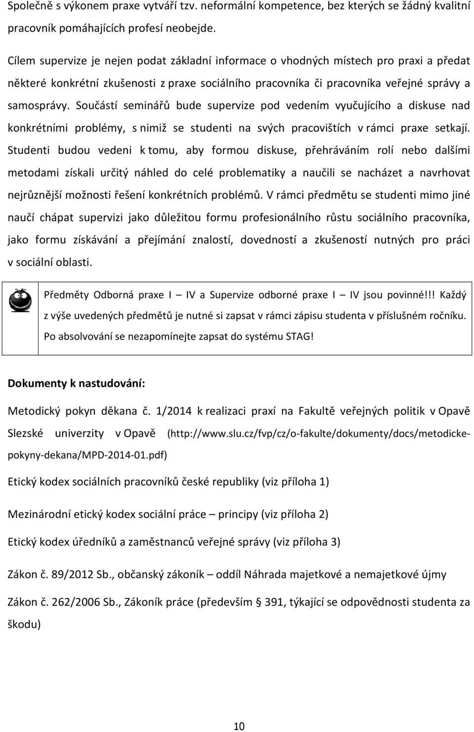 Součástí seminářů bude supervize pod vedením vyučujícího a diskuse nad konkrétními problémy, s nimiž se studenti na svých pracovištích v rámci praxe setkají.