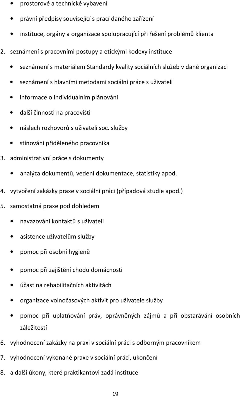 informace o individuálním plánování další činnosti na pracovišti náslech rozhovorů s uživateli soc. služby stínování přiděleného pracovníka 3.