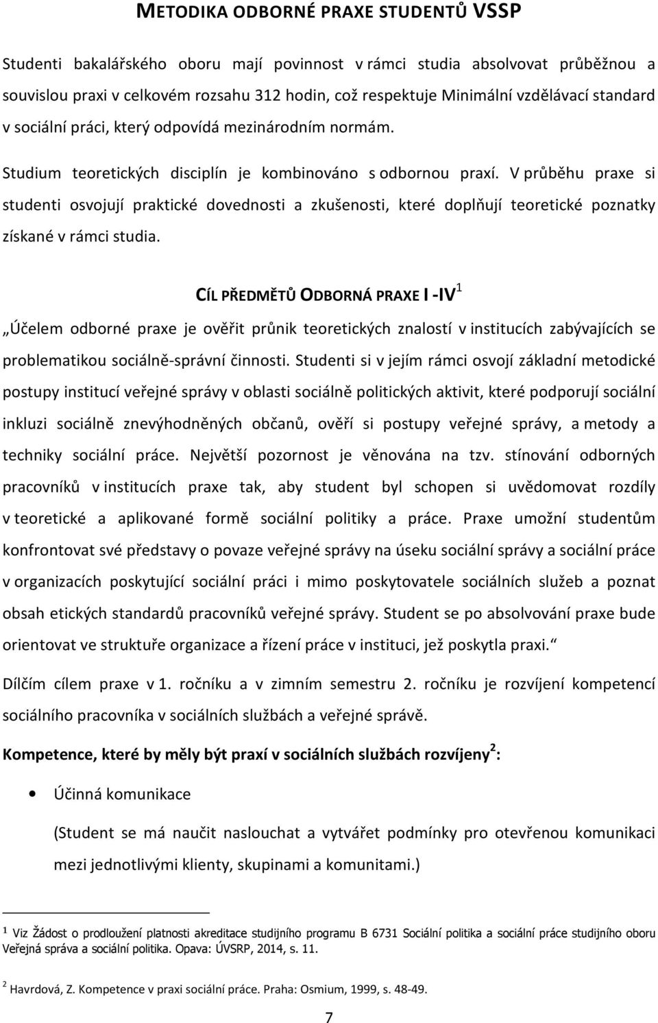 V průběhu praxe si studenti osvojují praktické dovednosti a zkušenosti, které doplňují teoretické poznatky získané v rámci studia.