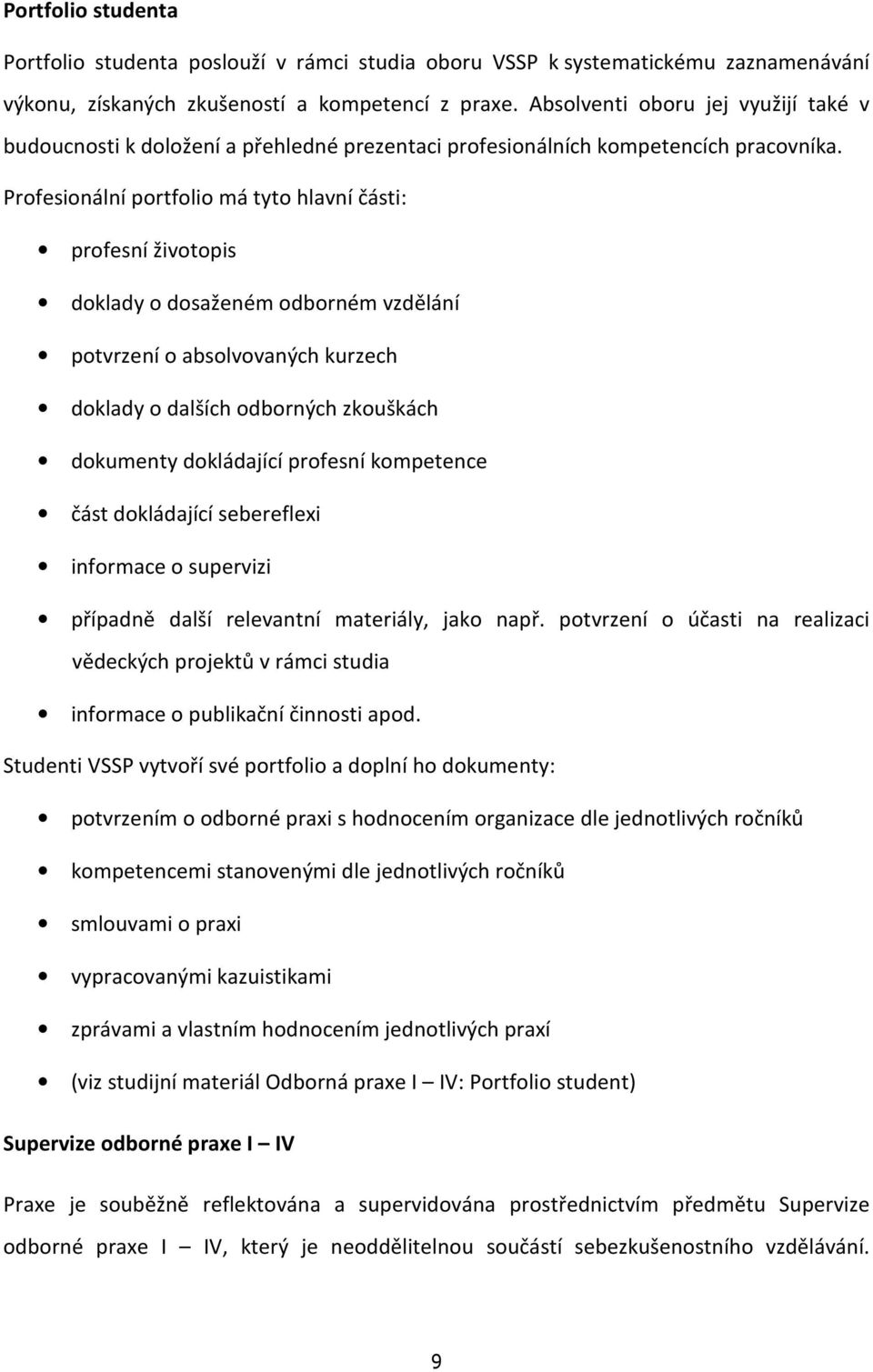 Profesionální portfolio má tyto hlavní části: profesní životopis doklady o dosaženém odborném vzdělání potvrzení o absolvovaných kurzech doklady o dalších odborných zkouškách dokumenty dokládající