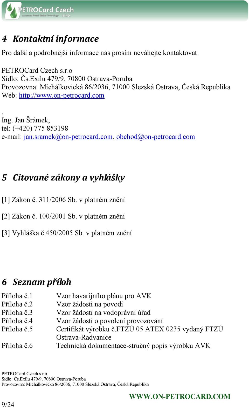 450/2005 Sb. v platném znění 6 Seznam příloh Příloha č.1 Vzor havarijního plánu pro AVK Příloha č.2 Vzor žádosti na povodí Příloha č.3 Vzor žádosti na vodoprávní úřad Příloha č.