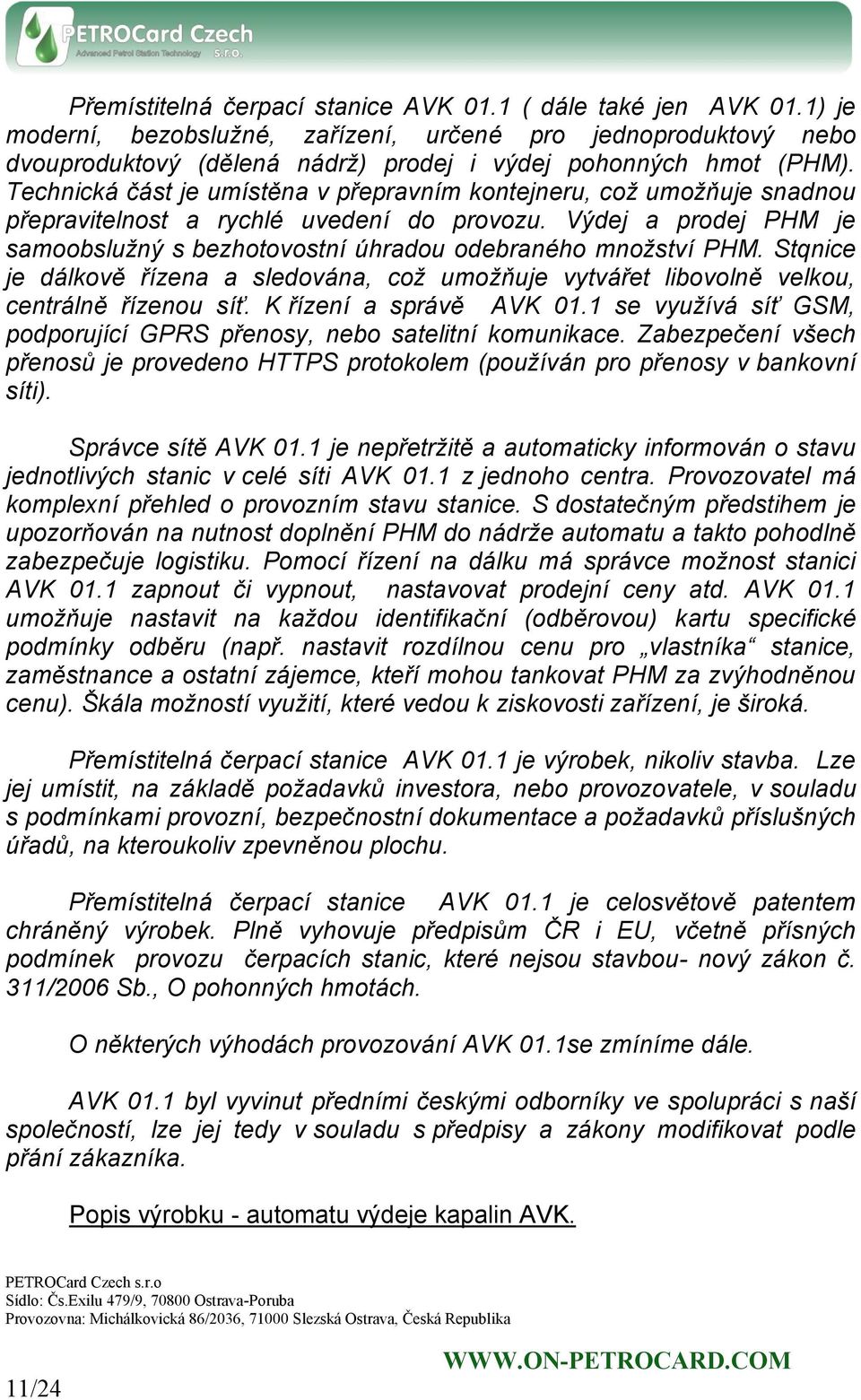 Výdej a prodej PHM je samoobslužný s bezhotovostní úhradou odebraného množství PHM. Stqnice je dálkově řízena a sledována, což umožňuje vytvářet libovolně velkou, centrálně řízenou síť.