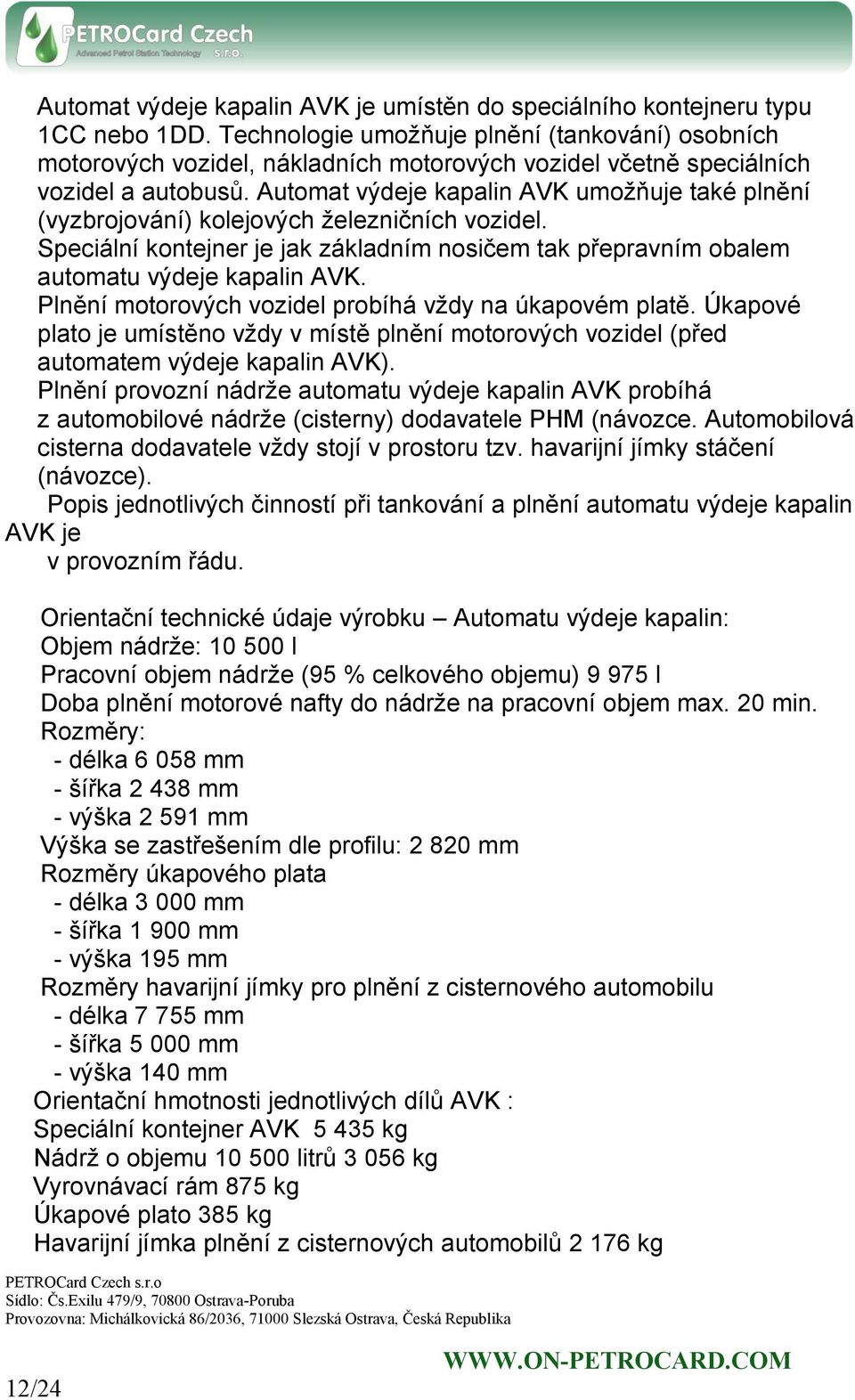 Automat výdeje kapalin AVK umožňuje také plnění (vyzbrojování) kolejových železničních vozidel. Speciální kontejner je jak základním nosičem tak přepravním obalem automatu výdeje kapalin AVK.