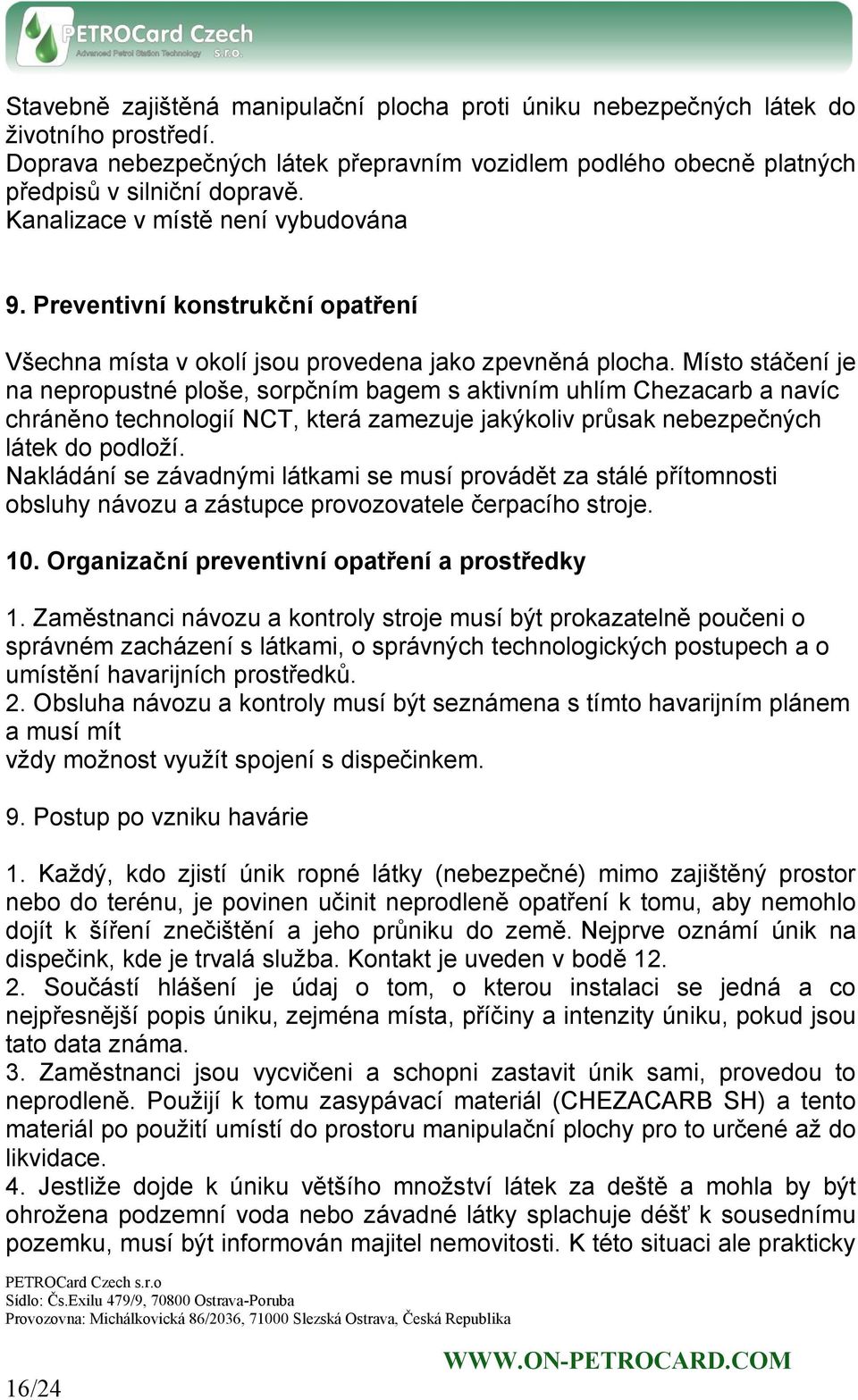 Místo stáčení je na nepropustné ploše, sorpčním bagem s aktivním uhlím Chezacarb a navíc chráněno technologií NCT, která zamezuje jakýkoliv průsak nebezpečných látek do podloží.