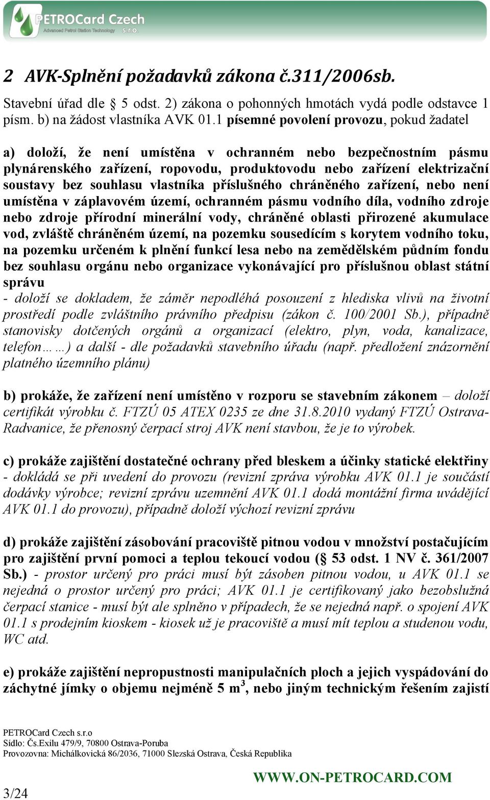 souhlasu vlastníka příslušného chráněného zařízení, nebo není umístěna v záplavovém území, ochranném pásmu vodního díla, vodního zdroje nebo zdroje přírodní minerální vody, chráněné oblasti přirozené