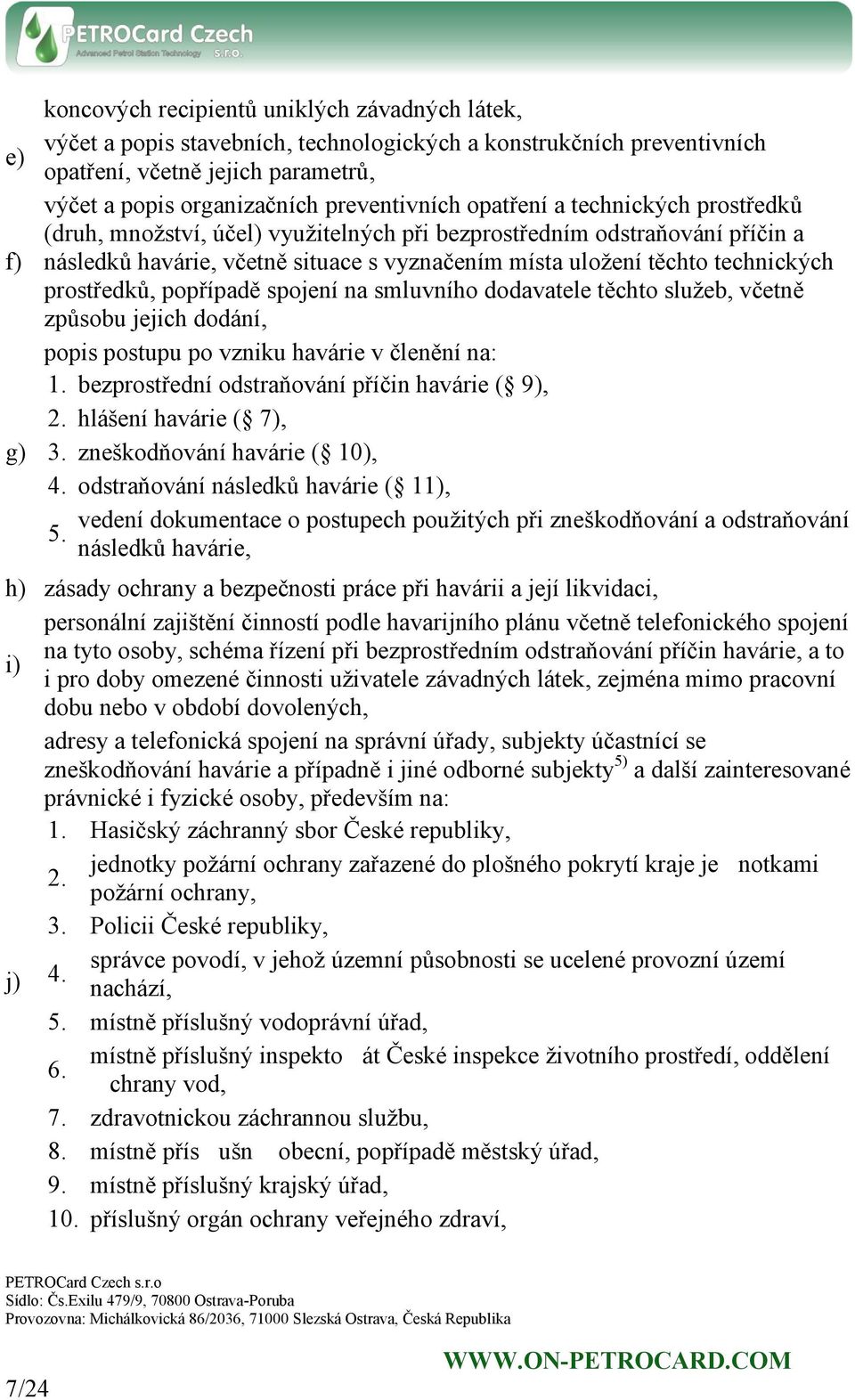 technických prostředků, popřípadě spojení na smluvního dodavatele těchto služeb, včetně způsobu jejich dodání, popis postupu po vzniku havárie v členění na: 1.