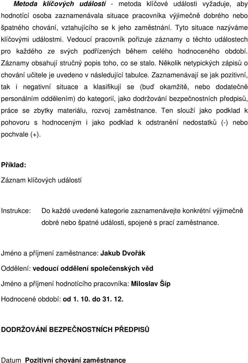 Záznamy obsahují stručný popis toho, co se stalo. Několik netypických zápisů o chování učitele je uvedeno v následující tabulce.