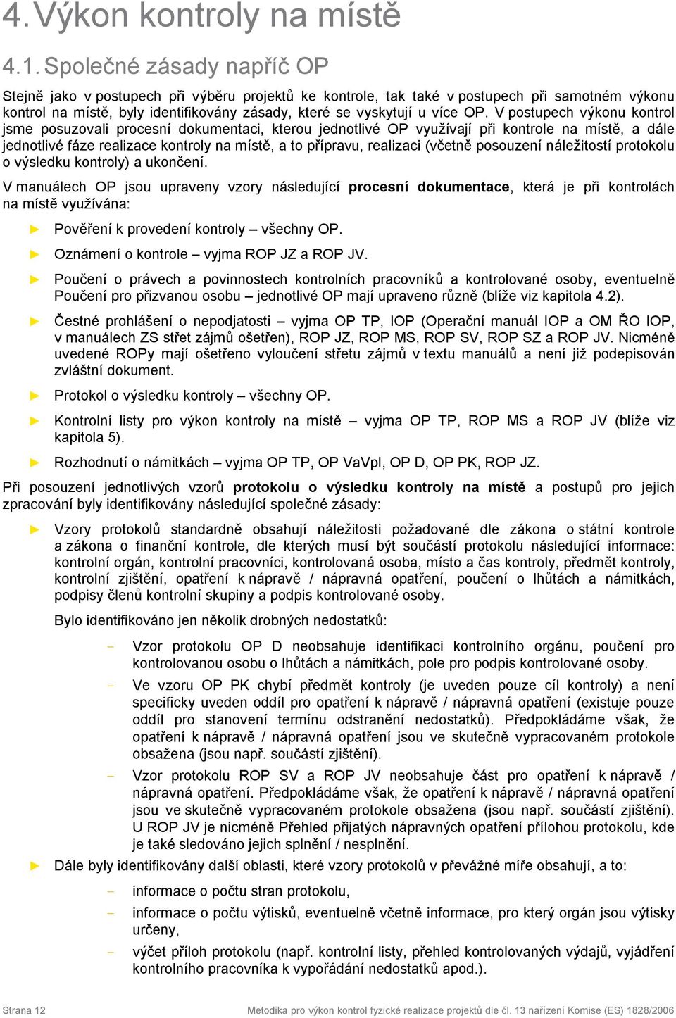 V postupech výkonu kontrol jsme posuzovali procesní dokumentaci, kterou jednotlivé OP využívají při kontrole na místě, a dále jednotlivé fáze realizace kontroly na místě, a to přípravu, realizaci