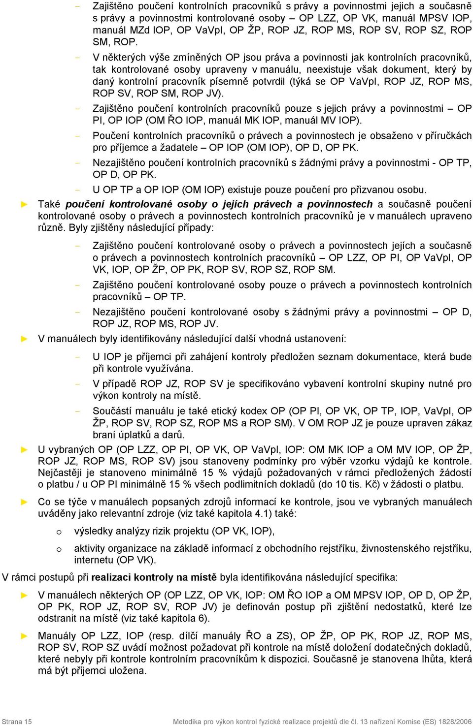 - V některých výše zmíněných OP jsou práva a povinnosti jak kontrolních pracovníků, tak kontrolované osoby upraveny v manuálu, neexistuje však dokument, který by daný kontrolní pracovník písemně