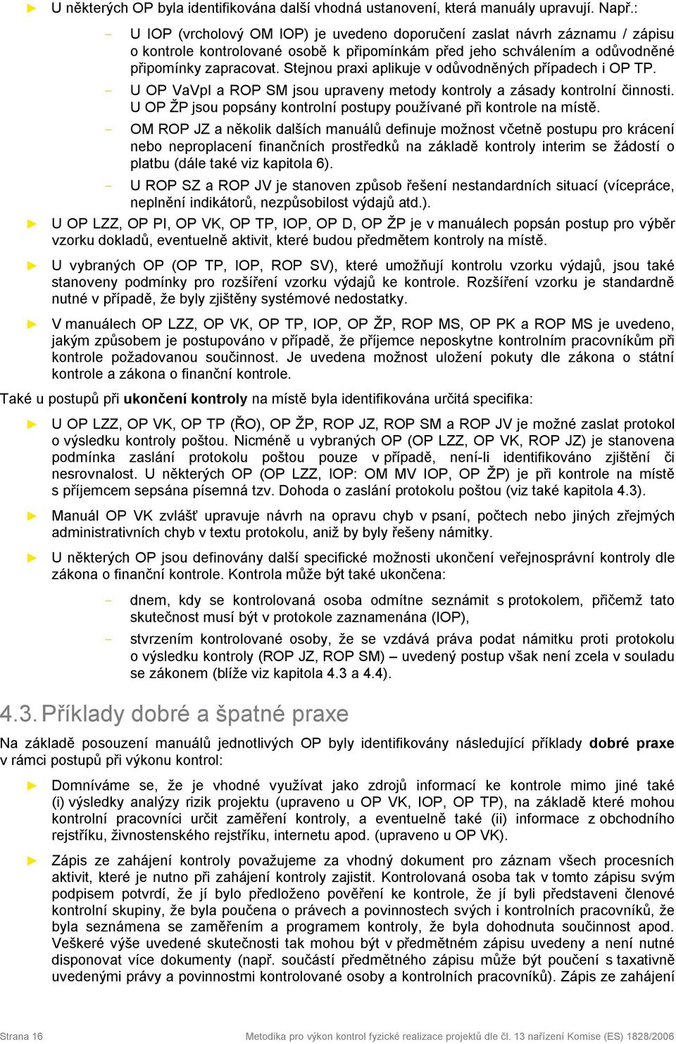 Stejnou praxi aplikuje v odůvodněných případech i OP TP. - U OP VaVpI a ROP SM jsou upraveny metody kontroly a zásady kontrolní činnosti.