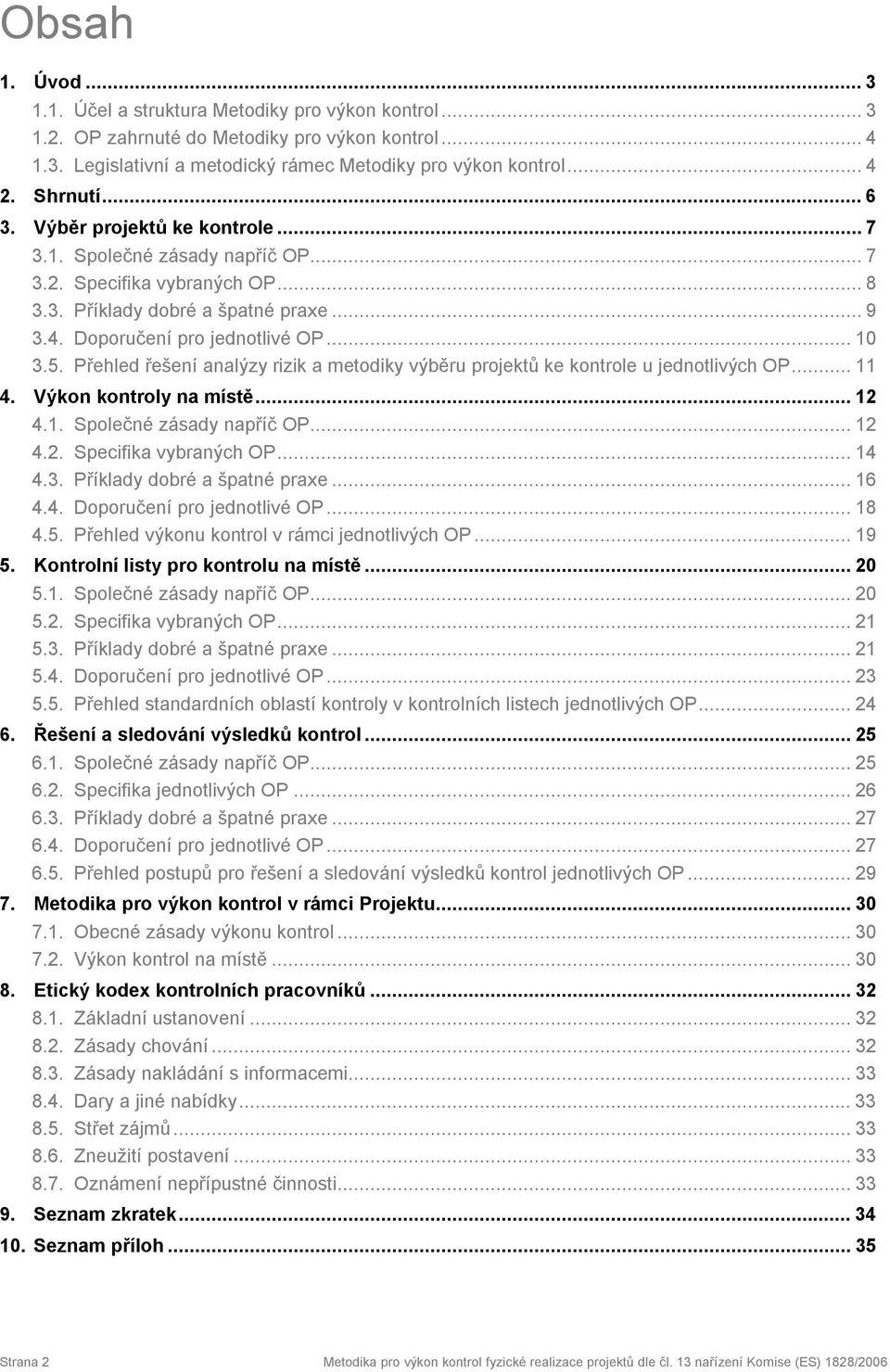 5. Přehled řešení analýzy rizik a metodiky výběru projektů ke kontrole u jednotlivých OP... 11 4. Výkon kontroly na místě... 12 4.1. Společné zásady napříč OP... 12 4.2. Specifika vybraných OP... 14 4.