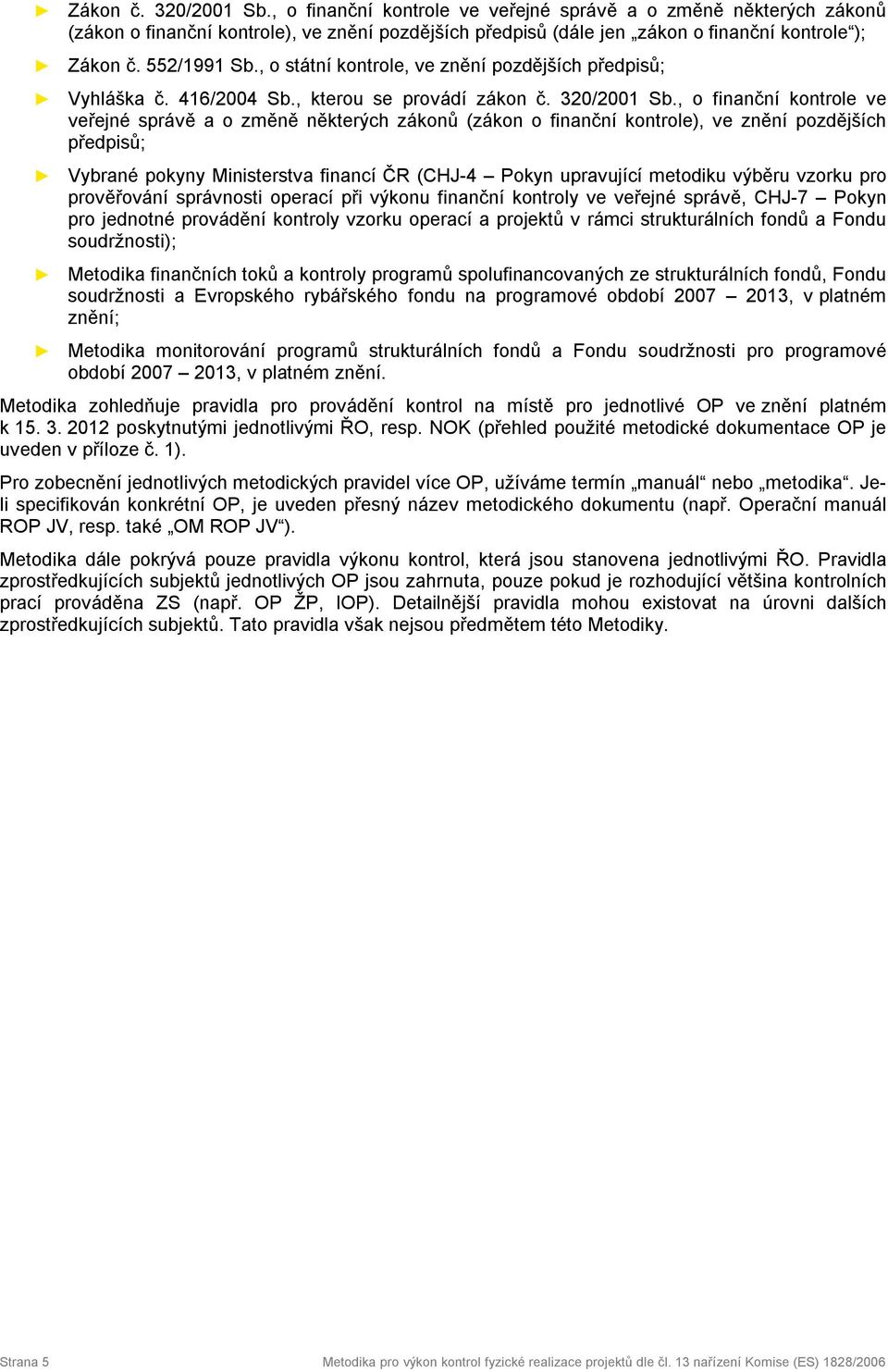 , o finanční kontrole ve veřejné správě a o změně některých zákonů (zákon o finanční kontrole), ve znění pozdějších předpisů; Vybrané pokyny Ministerstva financí ČR (CHJ-4 Pokyn upravující metodiku