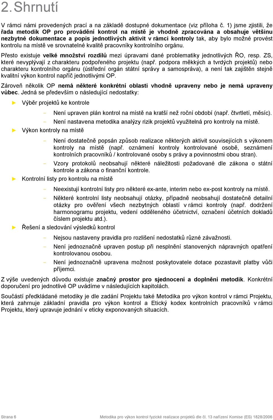 provést kontrolu na místě ve srovnatelné kvalitě pracovníky kontrolního orgánu. Přesto existuje velké množství rozdílů mezi úpravami dané problematiky jednotlivých ŘO, resp.