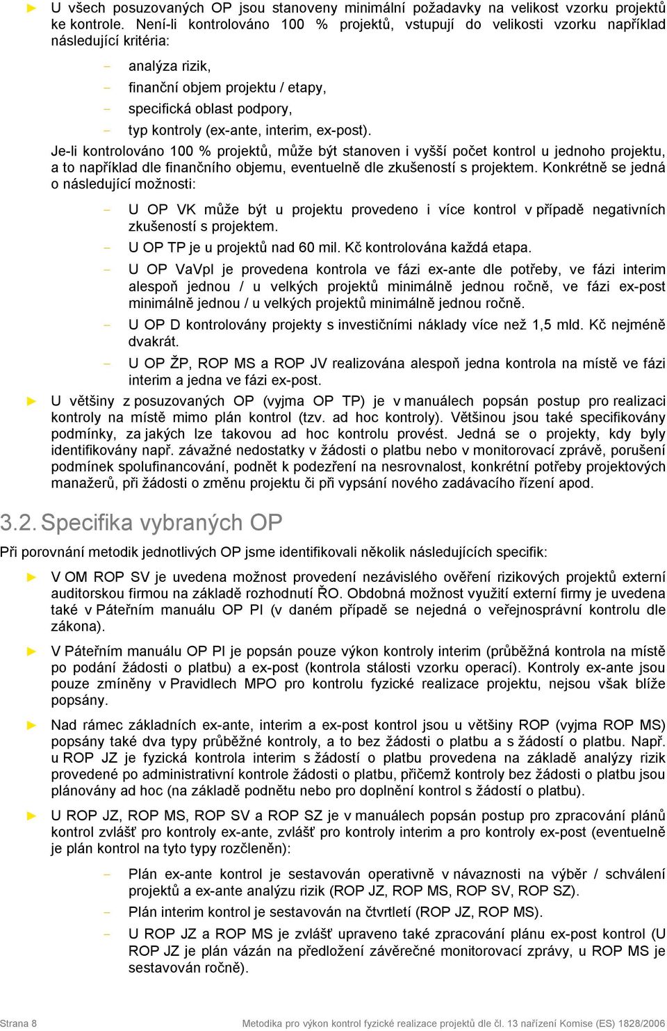 (ex-ante, interim, ex-post). Je-li kontrolováno 100 % projektů, může být stanoven i vyšší počet kontrol u jednoho projektu, a to například dle finančního objemu, eventuelně dle zkušeností s projektem.