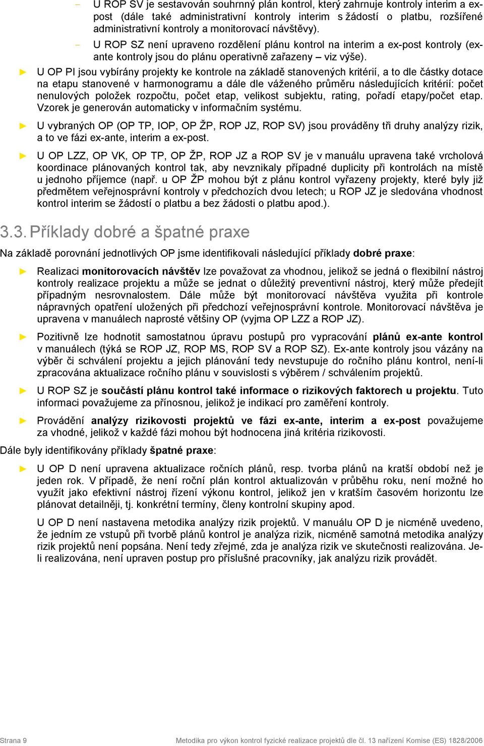 U OP PI jsou vybírány projekty ke kontrole na základě stanovených kritérií, a to dle částky dotace na etapu stanovené v harmonogramu a dále dle váženého průměru následujících kritérií: počet