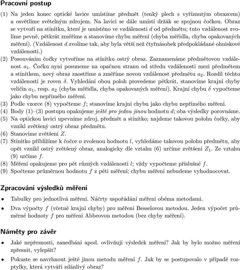 (Vzdálenost d zvolíme tak, aby byla větší než čtyřnásobek předpokládané ohniskové vzdálenosti.) (2) Posouváním čočky vytvoříme na stínítku ostrý obraz. Zaznamenáme předmětovou vzdálenost a 1.