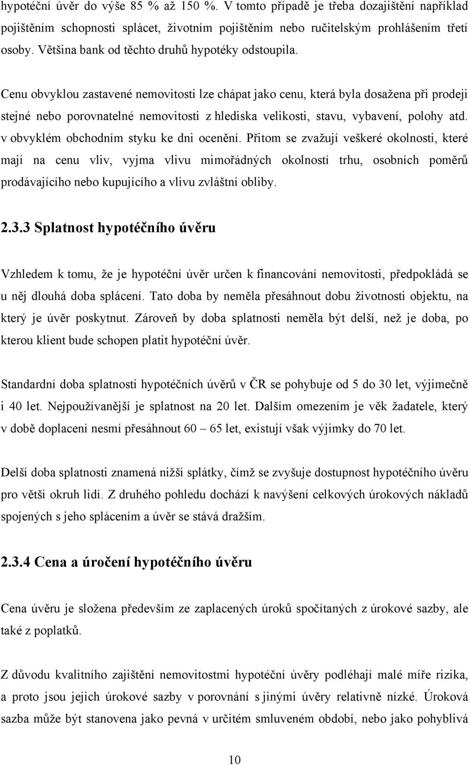 Cenu obvyklou zastavené nemovitosti lze chápat jako cenu, která byla dosaţena při prodeji stejné nebo porovnatelné nemovitosti z hlediska velikosti, stavu, vybavení, polohy atd.