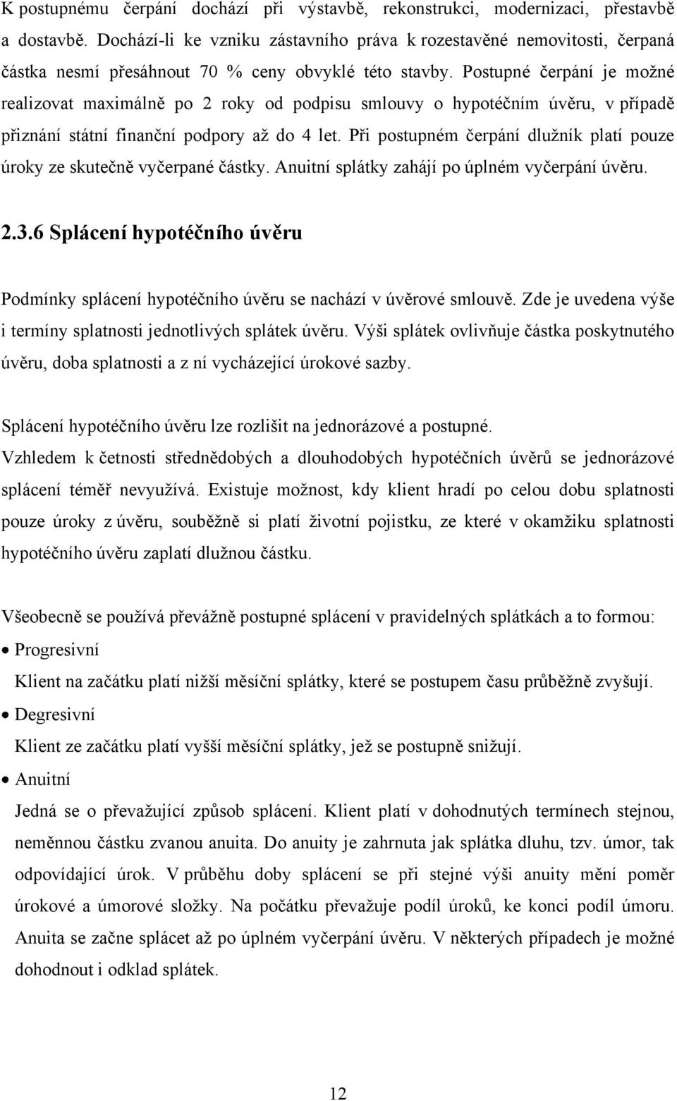 Postupné čerpání je moţné realizovat maximálně po 2 roky od podpisu smlouvy o hypotéčním úvěru, v případě přiznání státní finanční podpory aţ do 4 let.