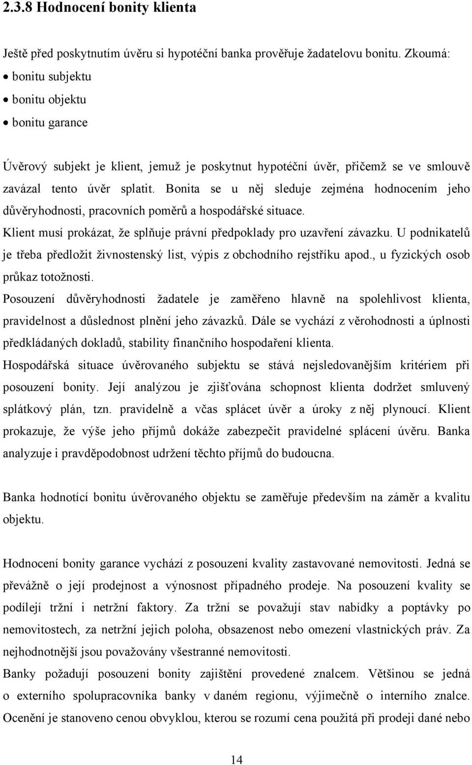 Bonita se u něj sleduje zejména hodnocením jeho důvěryhodnosti, pracovních poměrů a hospodářské situace. Klient musí prokázat, ţe splňuje právní předpoklady pro uzavření závazku.