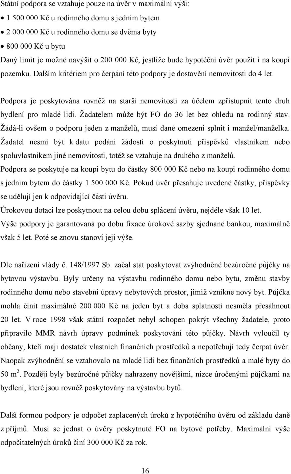 Podpora je poskytována rovněţ na starší nemovitosti za účelem zpřístupnit tento druh bydlení pro mladé lidi. Ţadatelem můţe být FO do 36 let bez ohledu na rodinný stav.