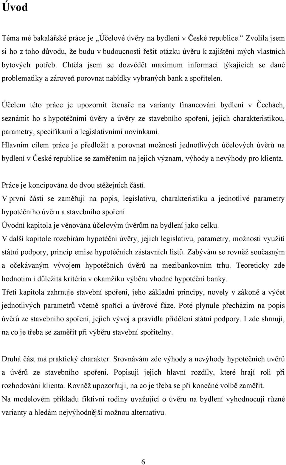 Účelem této práce je upozornit čtenáře na varianty financování bydlení v Čechách, seznámit ho s hypotéčními úvěry a úvěry ze stavebního spoření, jejich charakteristikou, parametry, specifikami a