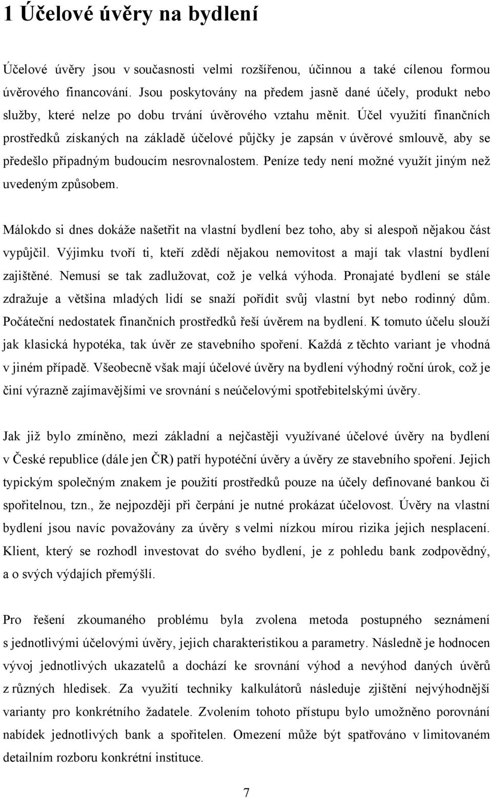 Účel vyuţití finančních prostředků získaných na základě účelové půjčky je zapsán v úvěrové smlouvě, aby se předešlo případným budoucím nesrovnalostem.