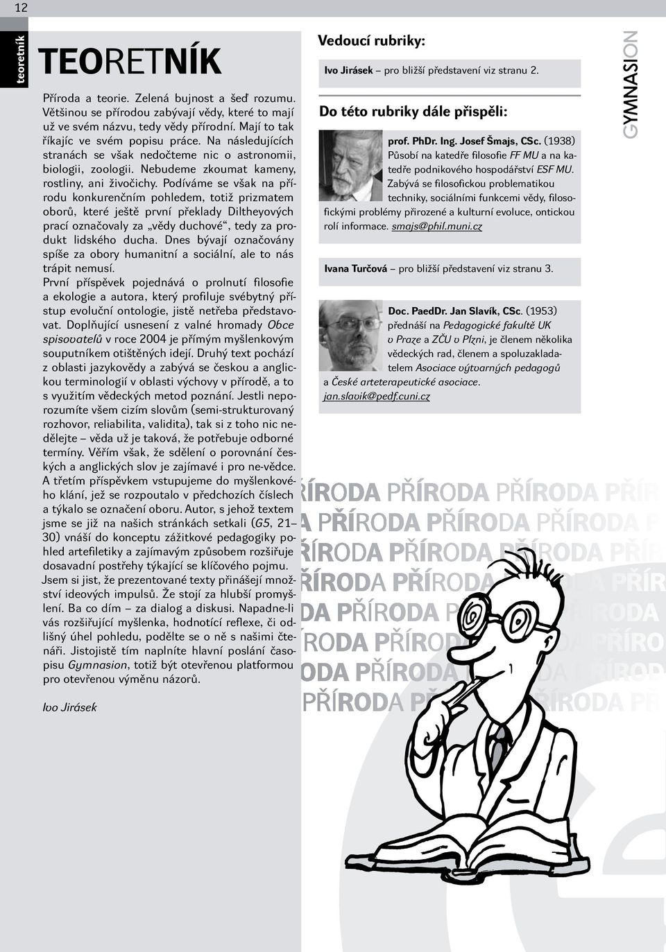 Podíváme se však na přírodu konkurenčním pohledem, totiž prizmatem oborů, které ještě první překlady Diltheyových prací označovaly za vědy duchové, tedy za produkt lidského ducha.