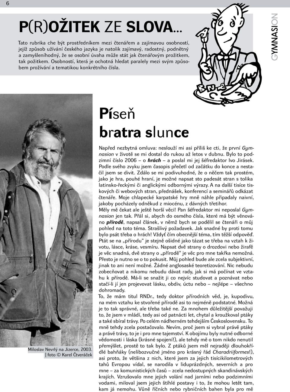 . foto Karel Čtveráček. Píseň bratra slunce Napřed nezbytná omluva: neslouží mi asi příliš ke cti, že první Gymnasion v životě se mi dostal do rukou až letos v dubnu.