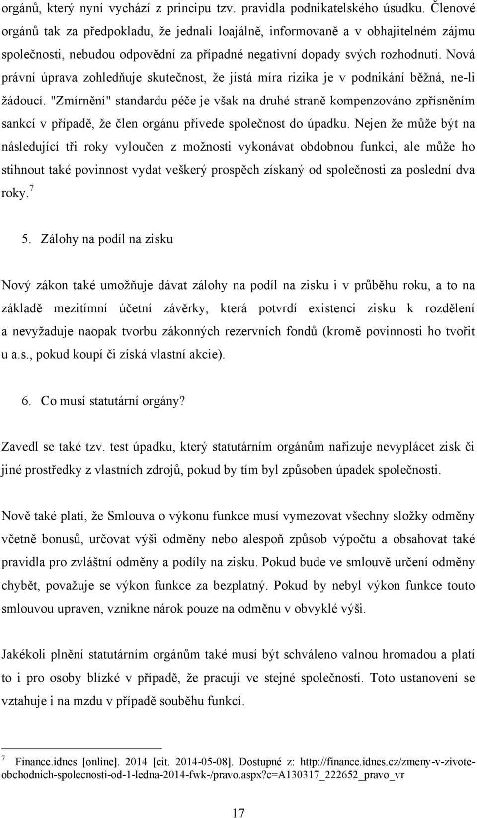 Nová právní úprava zohledňuje skutečnost, ţe jistá míra rizika je v podnikání běţná, ne-li ţádoucí.