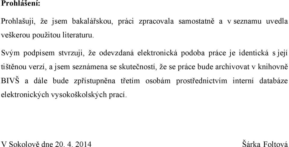 Svým podpisem stvrzuji, ţe odevzdaná elektronická podoba práce je identická s její tištěnou verzí, a jsem