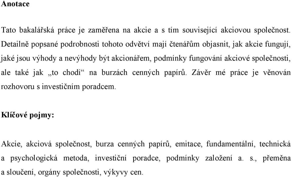 fungování akciové společnosti, ale také jak to chodí na burzách cenných papírů. Závěr mé práce je věnován rozhovoru s investičním poradcem.