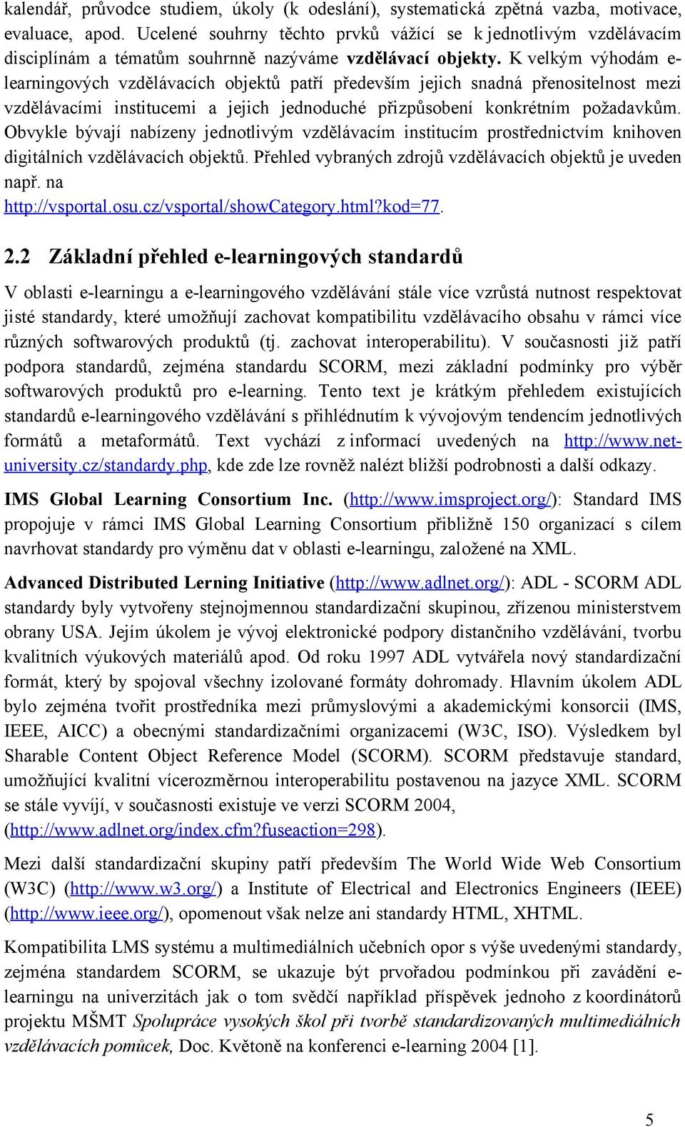 K velkým výhodám e- learningových vzdělávacích objektů patří především jejich snadná přenositelnost mezi vzdělávacími institucemi a jejich jednoduché přizpůsobení konkrétním požadavkům.