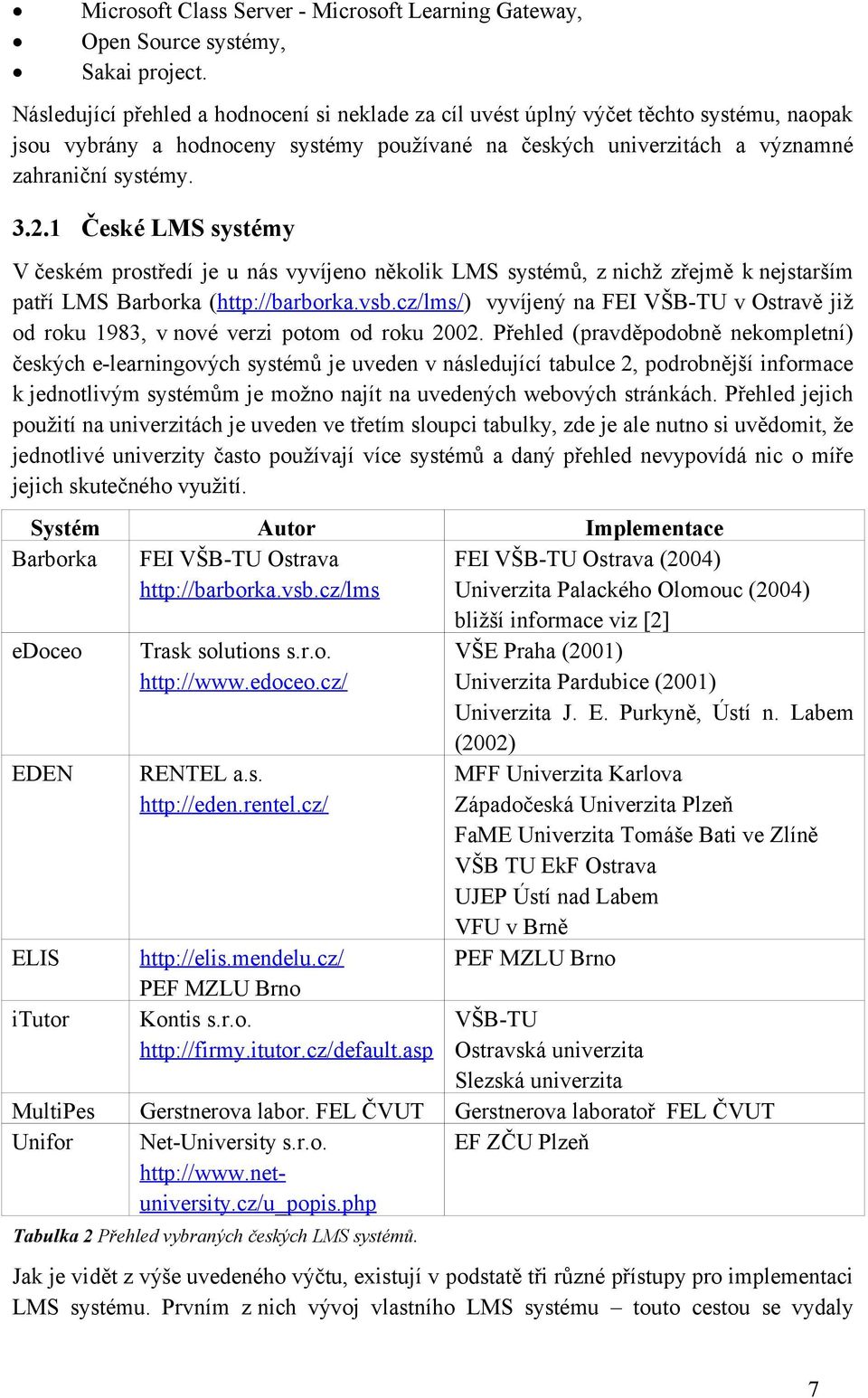 1 České LMS systémy V českém prostředí je u nás vyvíjeno několik LMS systémů, z nichž zřejmě k nejstarším patří LMS Barborka (http://barborka.vsb.