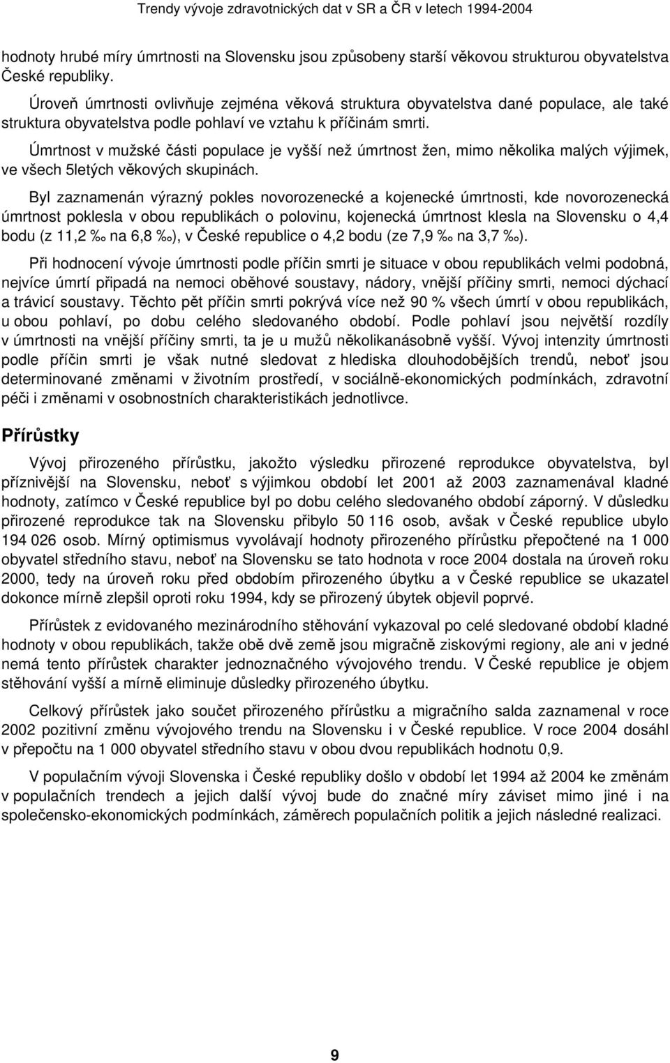 Úmrtnost v mužské části populace je vyšší než úmrtnost žen, mimo několika malých výjimek, ve všech 5letých věkových skupinách.